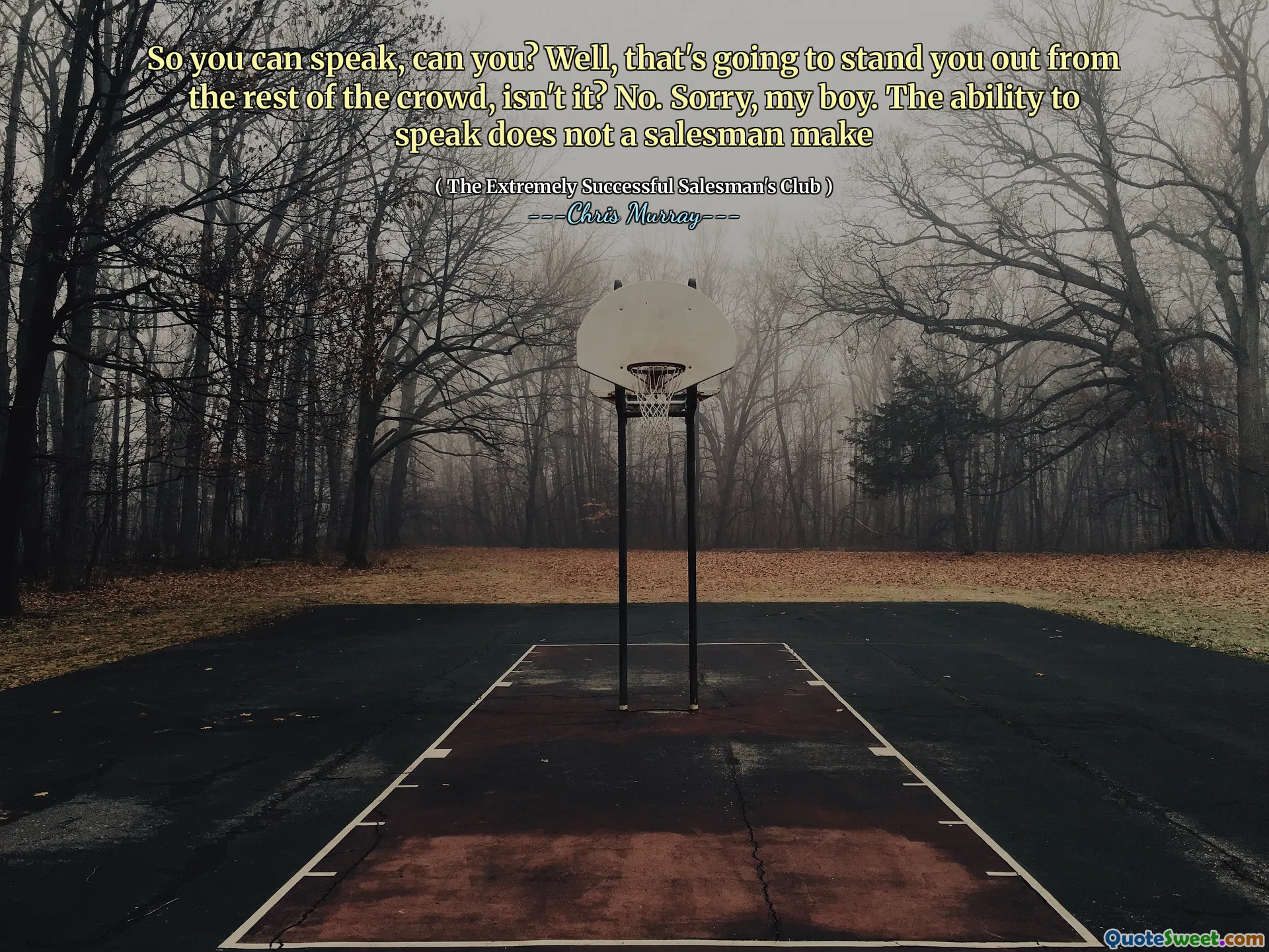 Yani konuşabilirsin, değil mi? Bu seni kalabalığın geri kalanından uzak tutacak, değil mi? Hayır. Üzgünüm oğlum. Konuşma yeteneği bir satıcı yapmaz