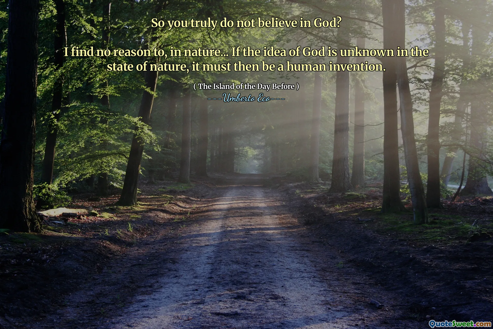 So you truly do not believe in God?

I find no reason to, in nature... If the idea of God is unknown in the state of nature, it must then be a human invention.