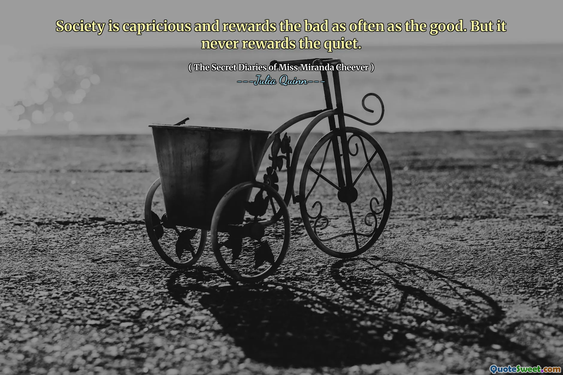 Society is capricious and rewards the bad as often as the good. But it never rewards the quiet.