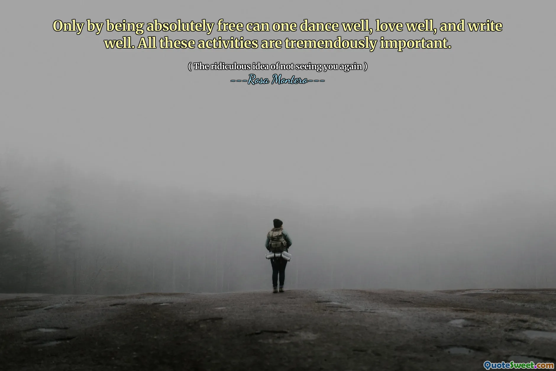 Only by being absolutely free can one dance well, love well, and write well. All these activities are tremendously important.