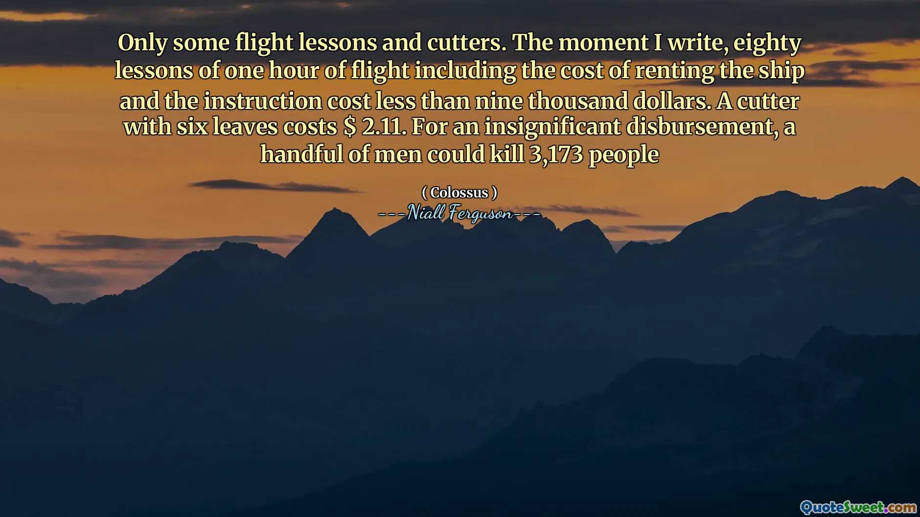Only some flight lessons and cutters. The moment I write, eighty lessons of one hour of flight including the cost of renting the ship and the instruction cost less than nine thousand dollars. A cutter with six leaves costs $ 2.11. For an insignificant disbursement, a handful of men could kill 3,173 people