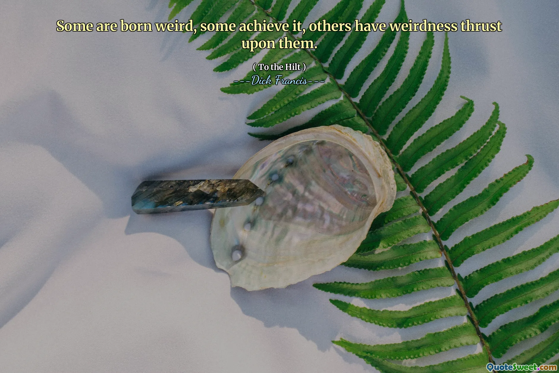 Some are born weird, some achieve it, others have weirdness thrust upon them.