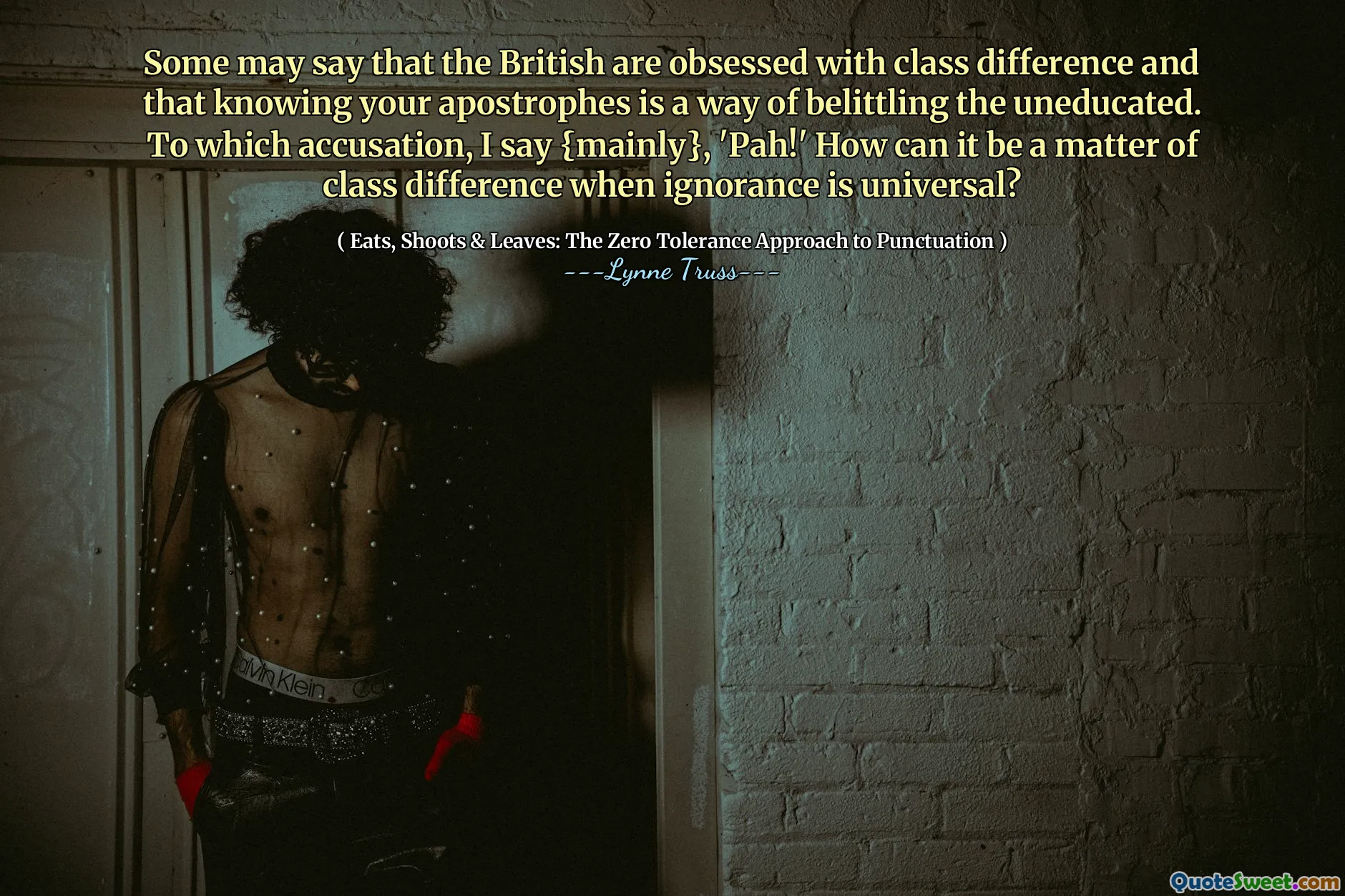 Some may say that the British are obsessed with class difference and that knowing your apostrophes is a way of belittling the uneducated. To which accusation, I say {mainly}, 'Pah!' How can it be a matter of class difference when ignorance is universal?