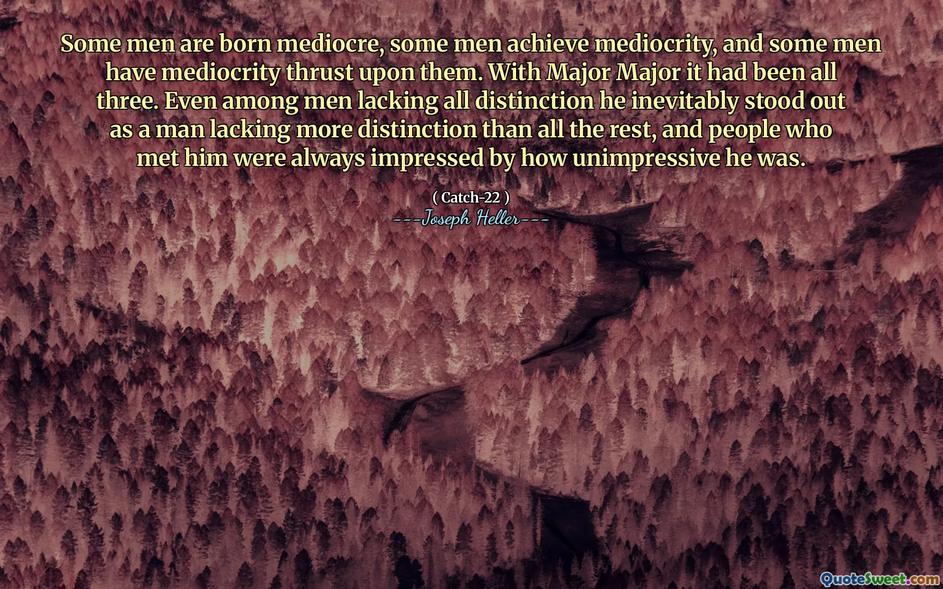 Noen menn er født middelmådige, noen menn oppnår middelmådighet, og noen menn har middelmådighet som skyver på dem. Med major major hadde det vært alle tre. Selv blant menn som mangler all skille, skilte han seg uunngåelig ut som en mann som manglet mer skille enn alt det andre, og folk som møtte ham var alltid imponert over hvor ikke imponerende han var.