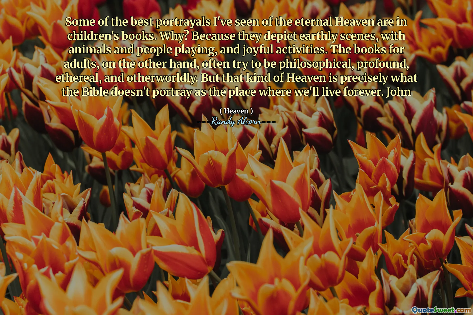 Unele dintre cele mai bune portrete pe care le -am văzut despre cerul etern sunt în cărțile copiilor. De ce? Pentru că înfățișează scene pământești, cu animale și oameni care se joacă și activități vesele. Cărțile pentru adulți, pe de altă parte, încearcă adesea să fie filozofice, profunde, eterice și de altă natură. Dar acest tip de rai este tocmai ceea ce Biblia nu înfățișează ca locul unde vom trăi pentru totdeauna. Ioan