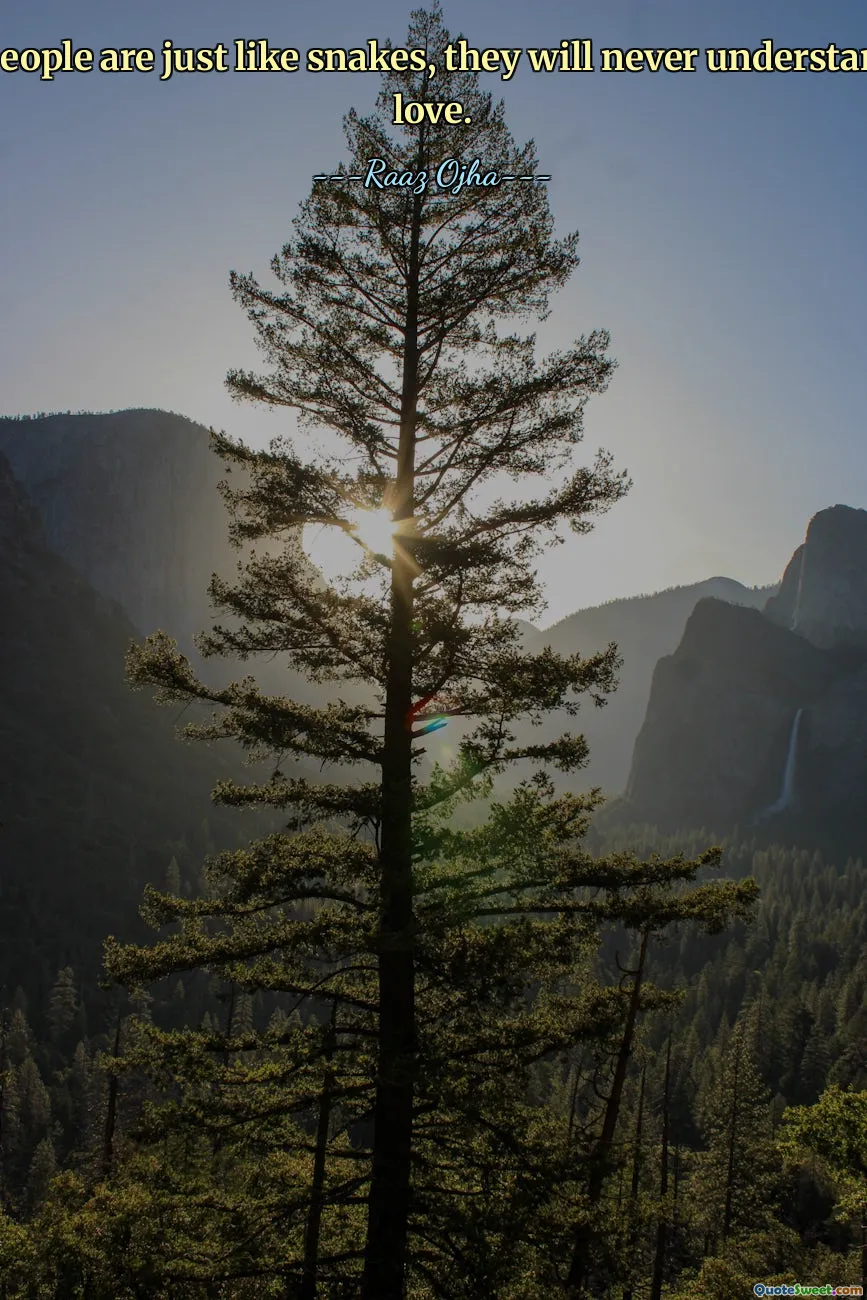 Some people are just like snakes, they will never understand your love.