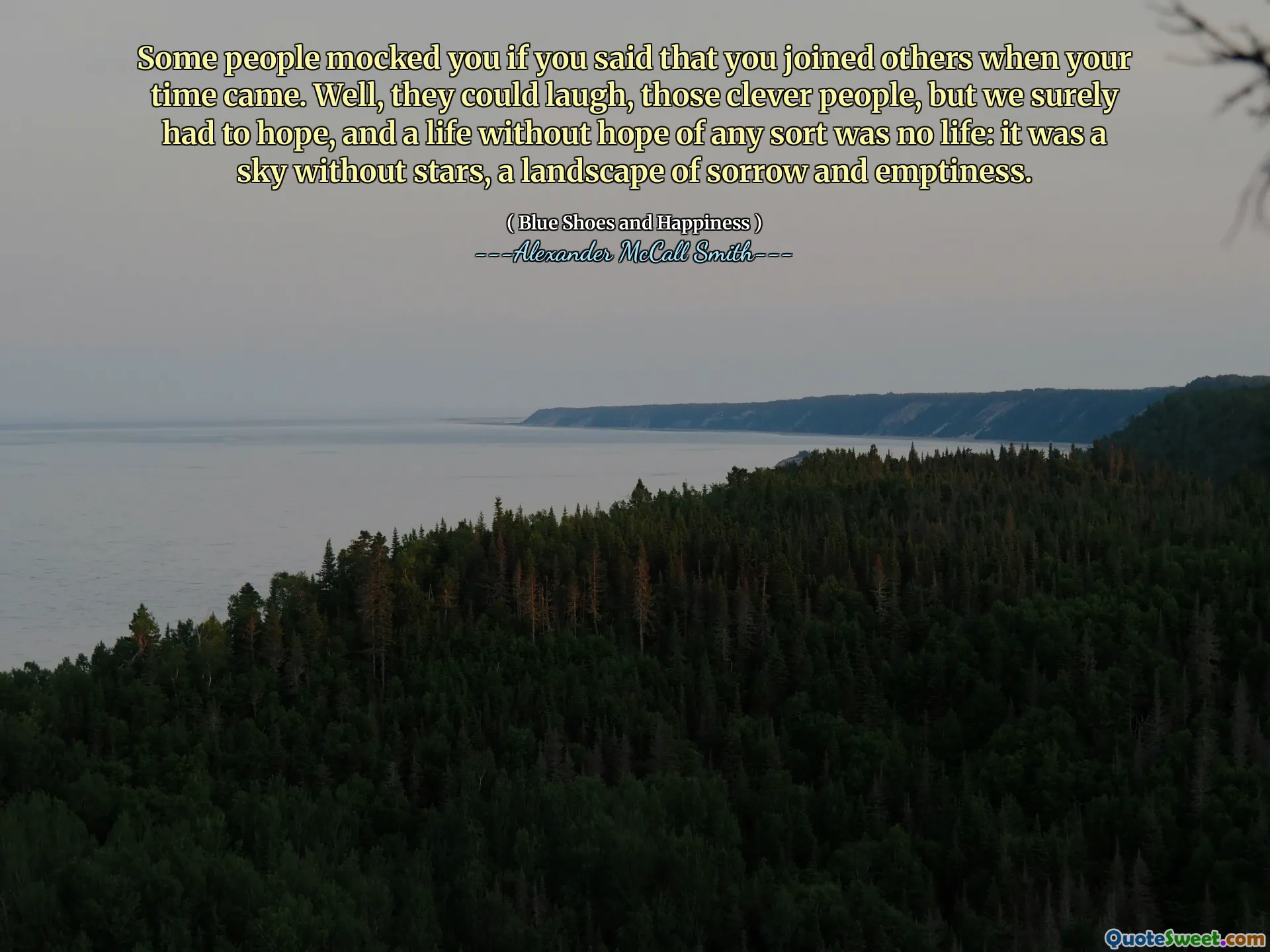Vissa människor hånade dig om du sa att du gick med andra när din tid kom. De kunde skratta, de smarta människorna, men vi var säkert tvungna att hoppas, och ett liv utan hopp av något slag var inget liv: det var en himmel utan stjärnor, ett landskap av sorg och tomhet.