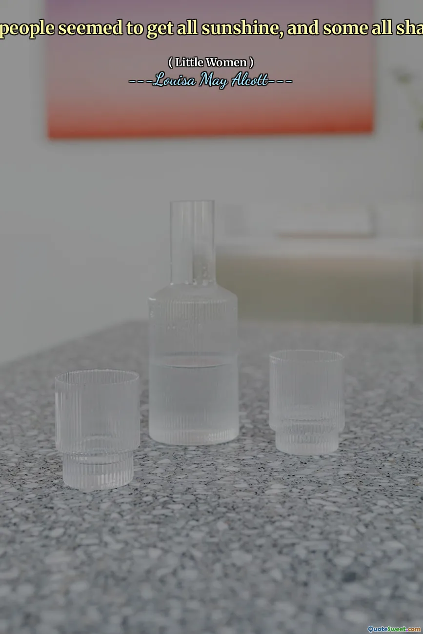 Some people seemed to get all sunshine, and some all shadow…