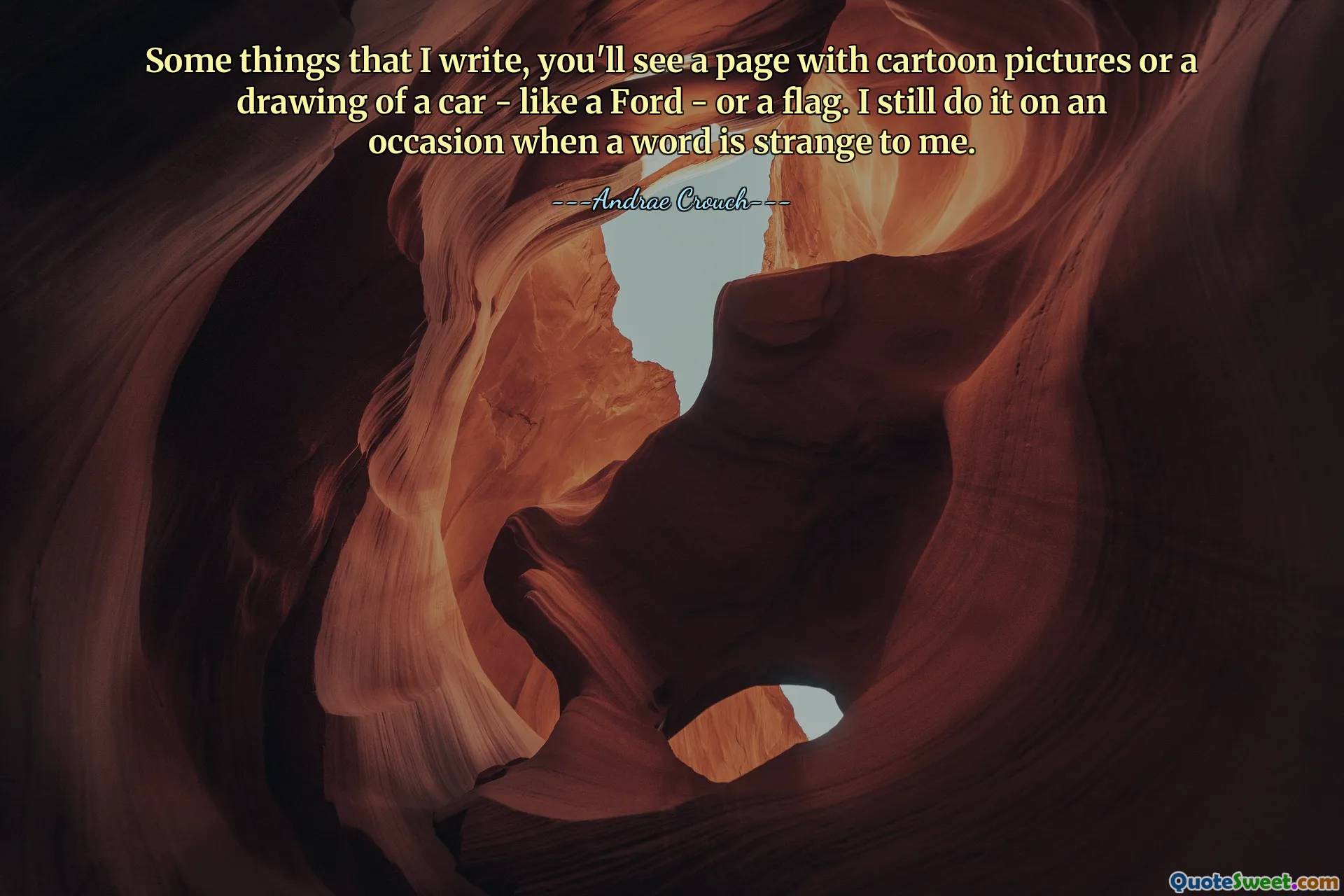 Some things that I write, you'll see a page with cartoon pictures or a drawing of a car - like a Ford - or a flag. I still do it on an occasion when a word is strange to me.