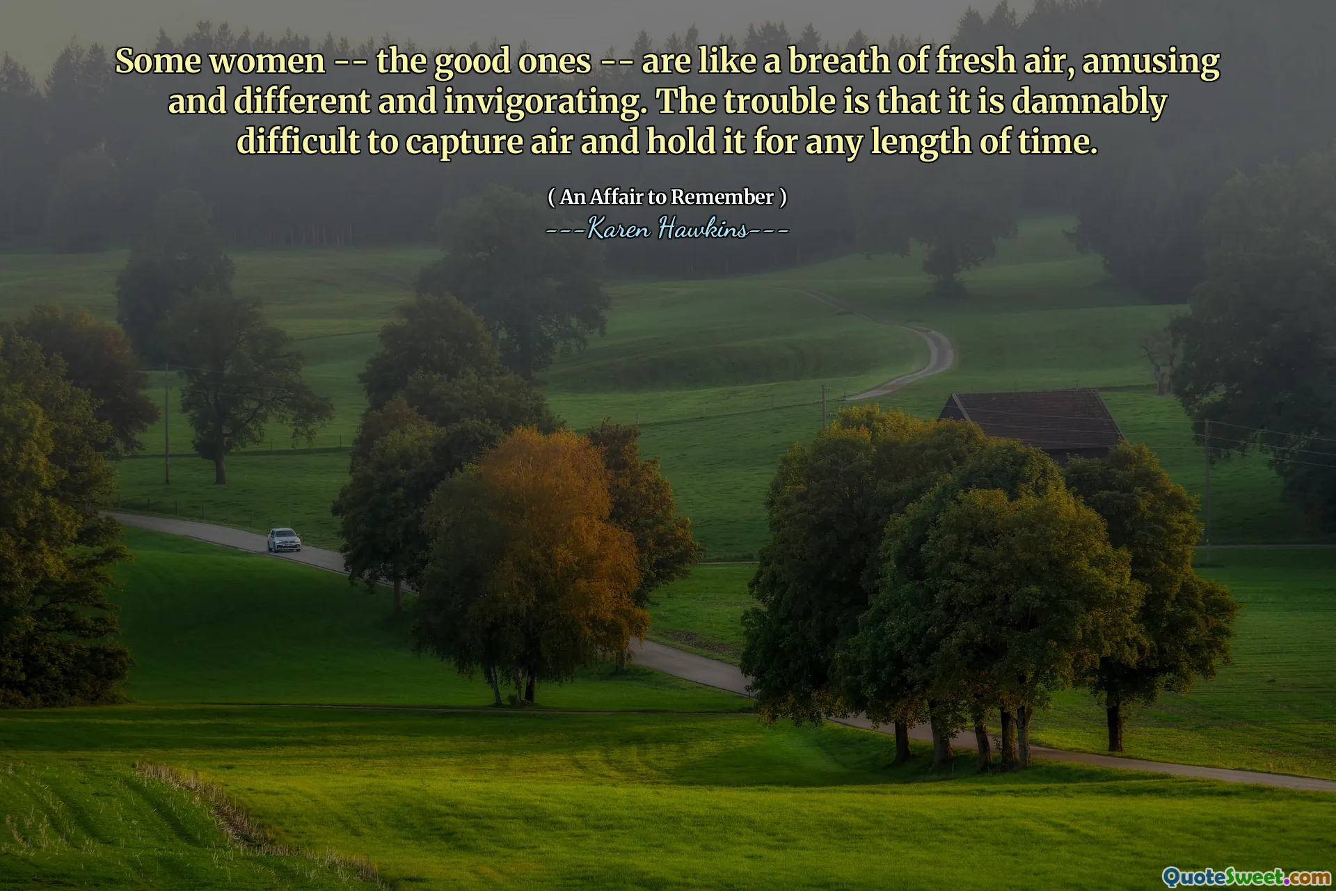 Some women -- the good ones -- are like a breath of fresh air, amusing and different and invigorating. The trouble is that it is damnably difficult to capture air and hold it for any length of time.