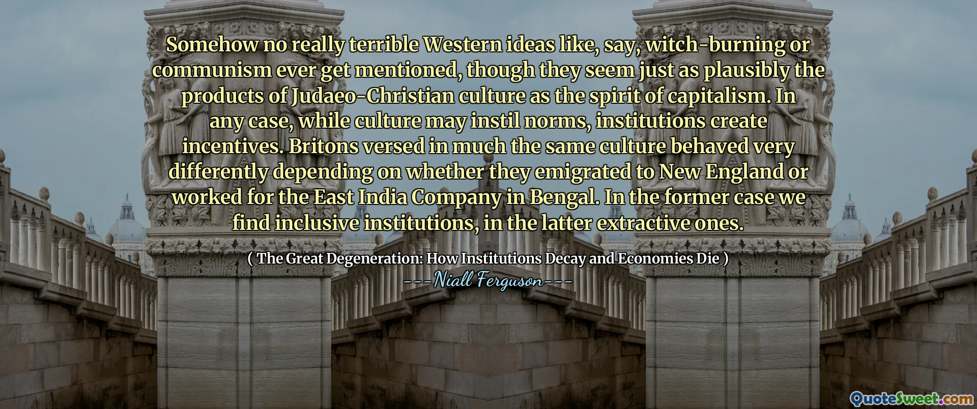 Somehow no really terrible Western ideas like, say, witch-burning or communism ever get mentioned, though they seem just as plausibly the products of Judaeo-Christian culture as the spirit of capitalism. In any case, while culture may instil norms, institutions create incentives. Britons versed in much the same culture behaved very differently depending on whether they emigrated to New England or worked for the East India Company in Bengal. In the former case we find inclusive institutions, in the latter extractive ones.
