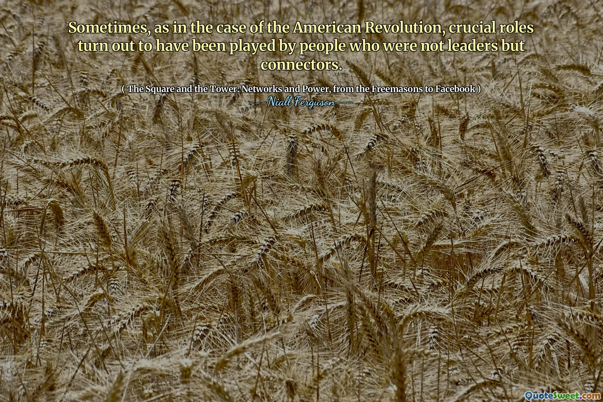 Sometimes, as in the case of the American Revolution, crucial roles turn out to have been played by people who were not leaders but connectors.