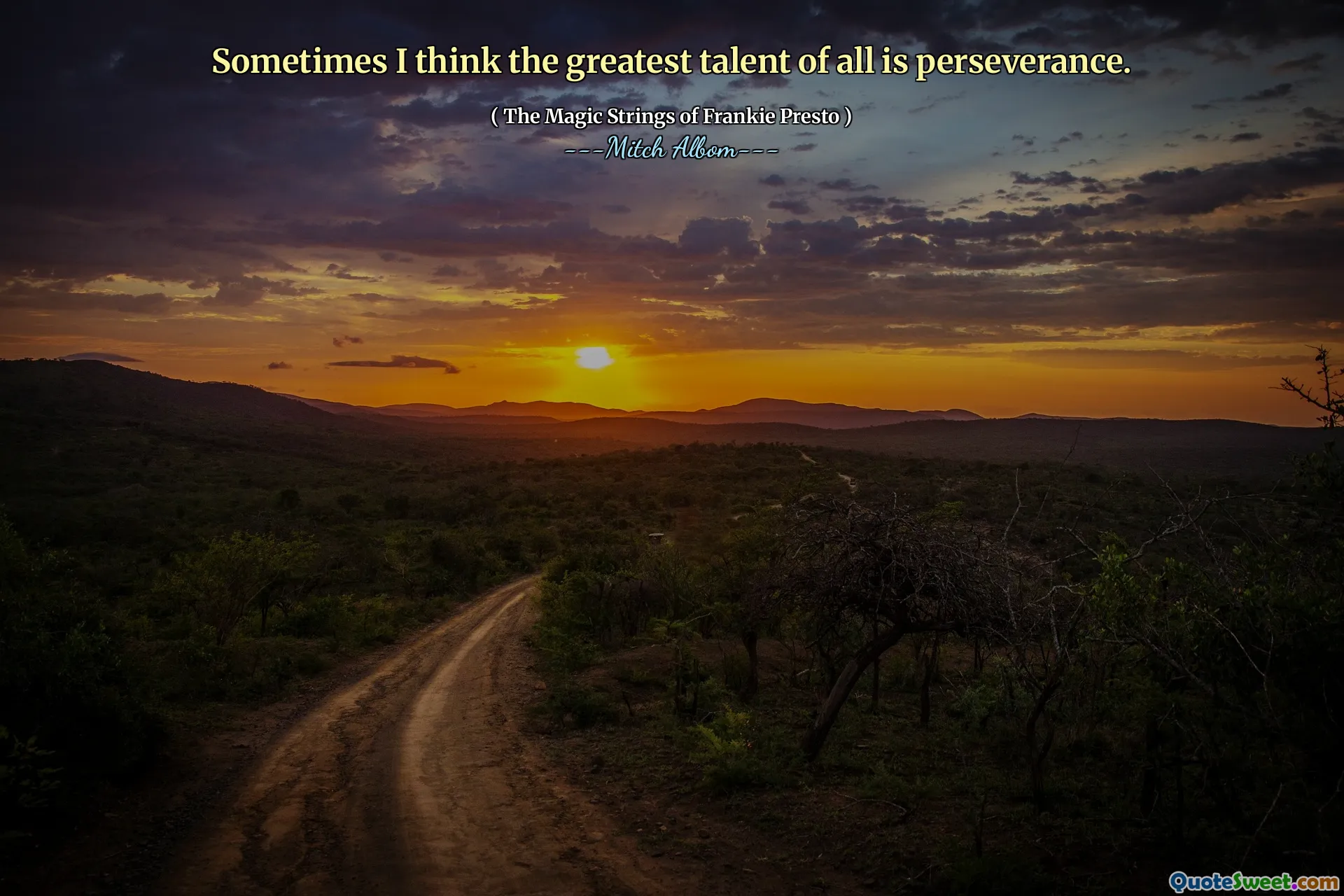Sometimes I think the greatest talent of all is perseverance.