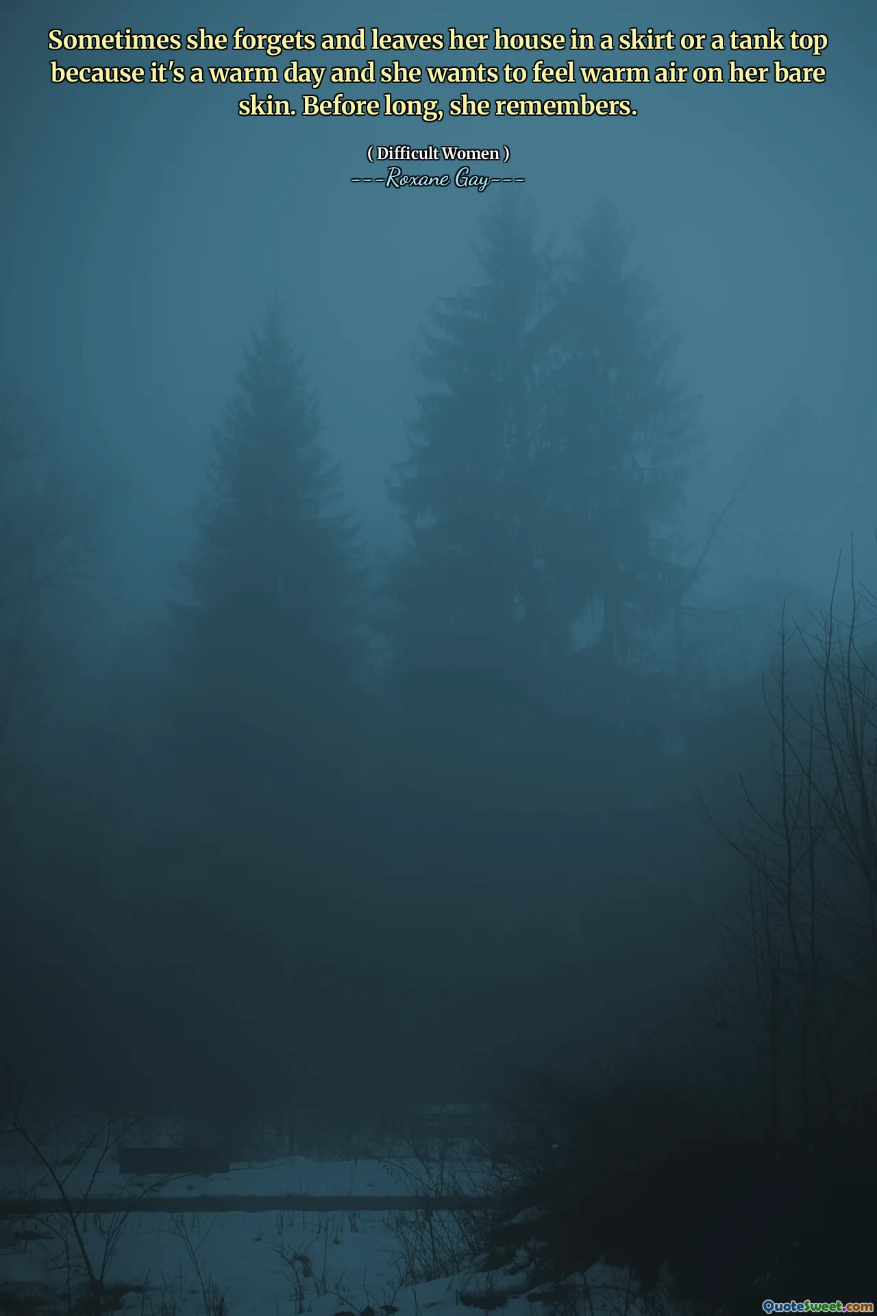 Sometimes she forgets and leaves her house in a skirt or a tank top because it's a warm day and she wants to feel warm air on her bare skin. Before long, she remembers.