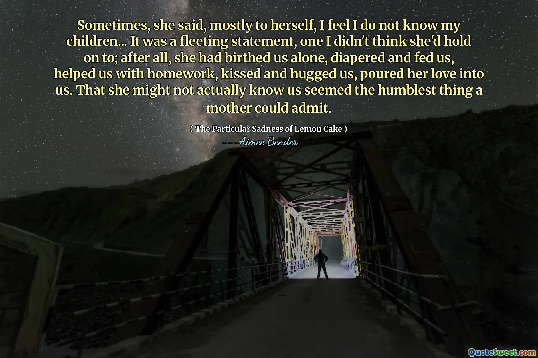 Sometimes, she said, mostly to herself, I feel I do not know my children... It was a fleeting statement, one I didn't think she'd hold on to; after all, she had birthed us alone, diapered and fed us, helped us with homework, kissed and hugged us, poured her love into us. That she might not actually know us seemed the humblest thing a mother could admit.