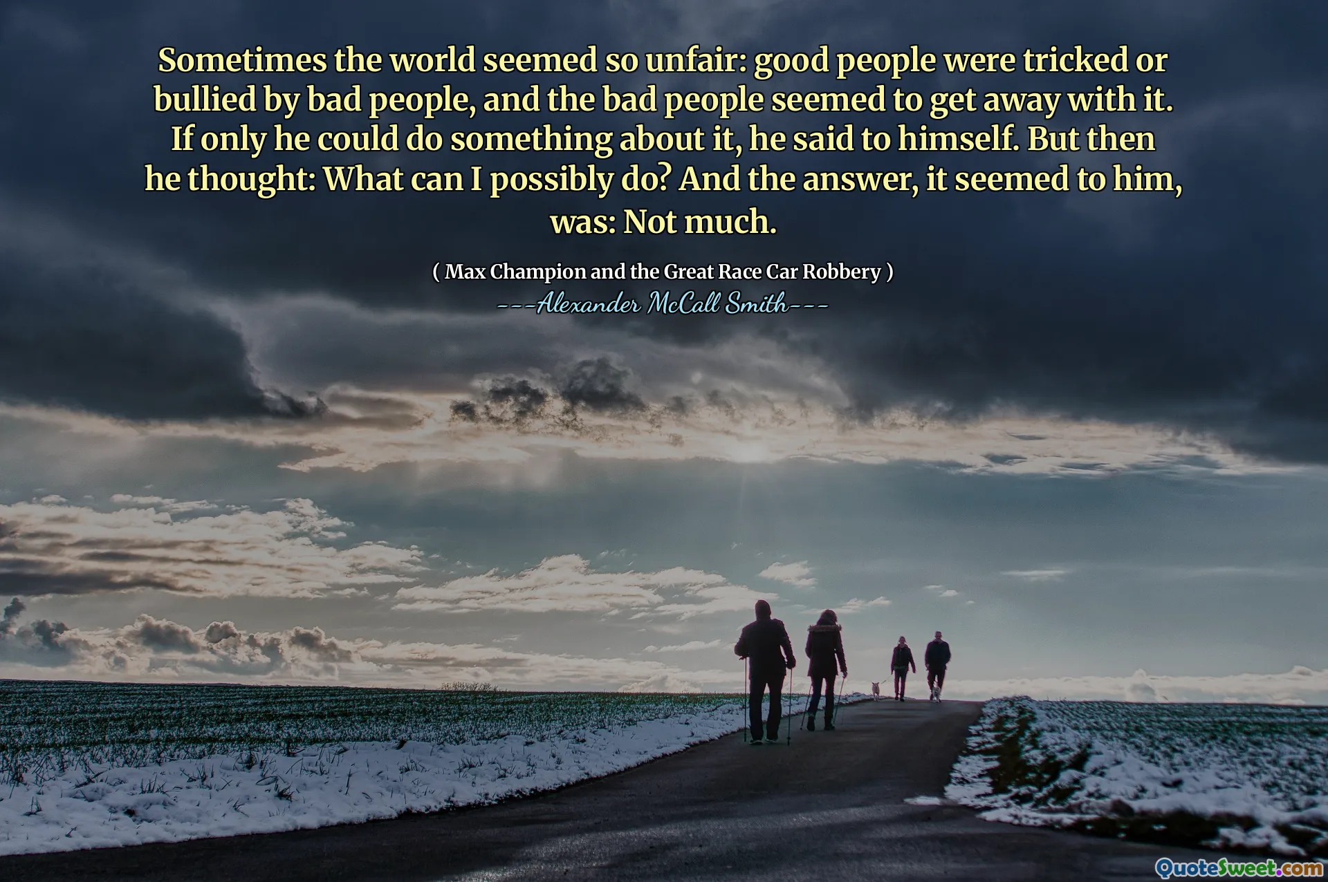 Uneori, lumea părea atât de nedreaptă: oamenii buni erau păcăliți sau hărțuiți de oameni răi, iar oamenii răi păreau să se îndepărteze de ea. Dacă numai el ar putea face ceva în acest sens, el și -a spus el însuși. Dar apoi s -a gândit: ce pot face? Iar răspunsul, i s -a părut: nu prea mult.