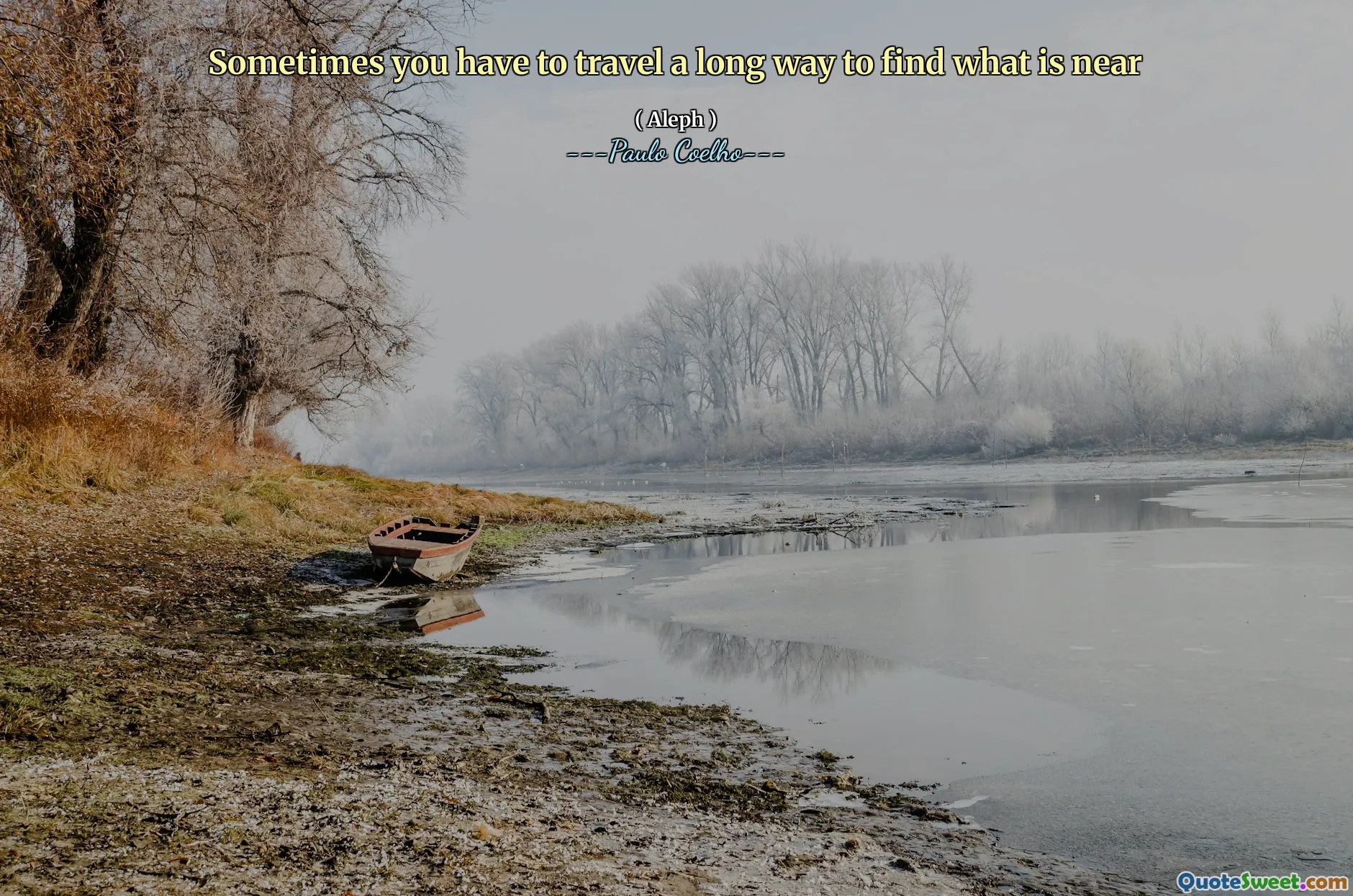 Sometimes you have to travel a long way to find what is near