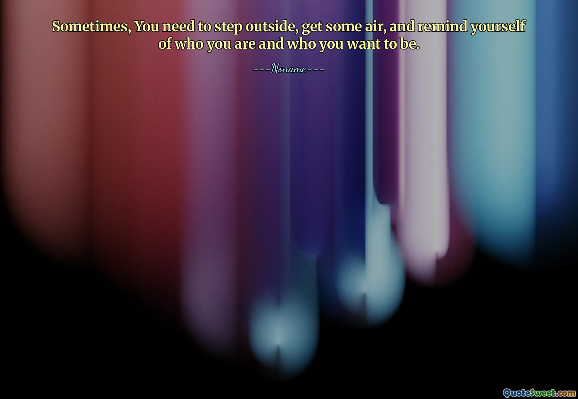 Sometimes, You need to step outside, get some air, and remind yourself of who you are and who you want to be.