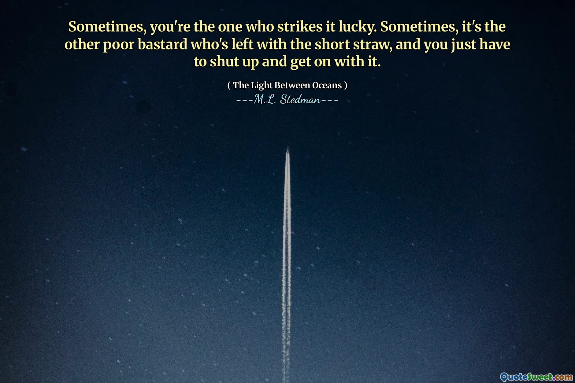 Sometimes, you're the one who strikes it lucky. Sometimes, it's the other poor bastard who's left with the short straw, and you just have to shut up and get on with it.