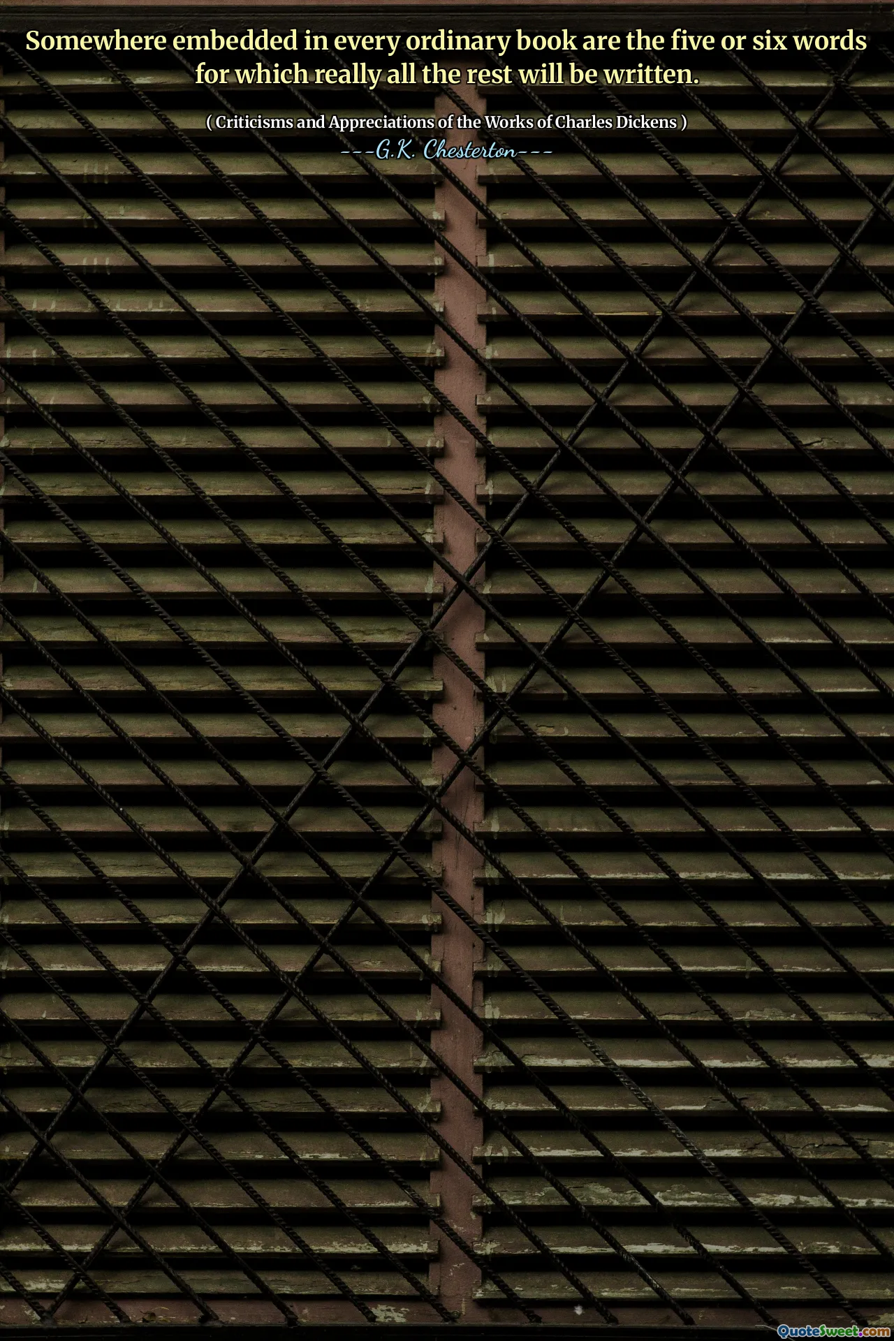 Somewhere embedded in every ordinary book are the five or six words for which really all the rest will be written.