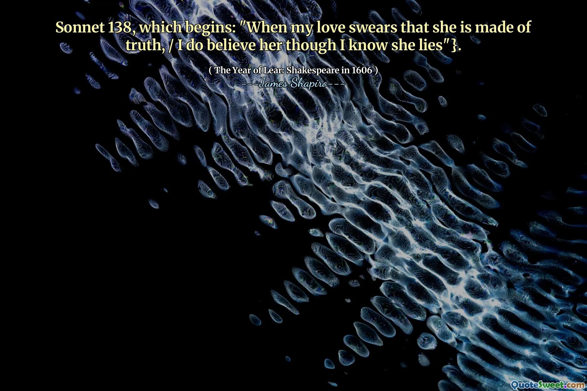 Sonnet 138, which begins: "When my love swears that she is made of truth, / I do believe her though I know she lies"}.