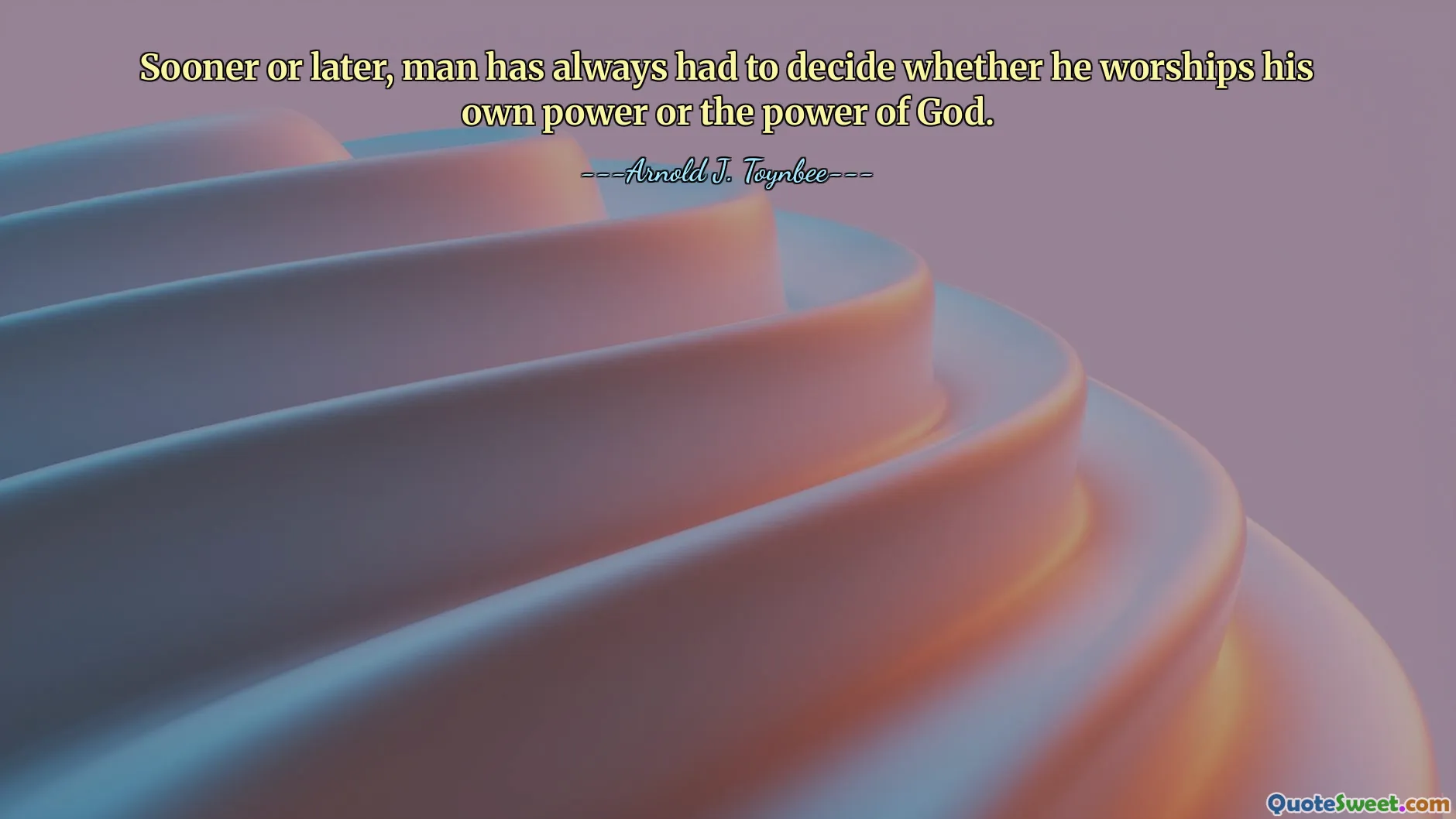 Sooner or later, man has always had to decide whether he worships his own power or the power of God.