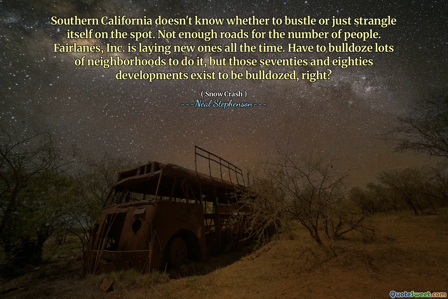 Southern California doesn't know whether to bustle or just strangle itself on the spot. Not enough roads for the number of people. Fairlanes, Inc. is laying new ones all the time. Have to bulldoze lots of neighborhoods to do it, but those seventies and eighties developments exist to be bulldozed, right?