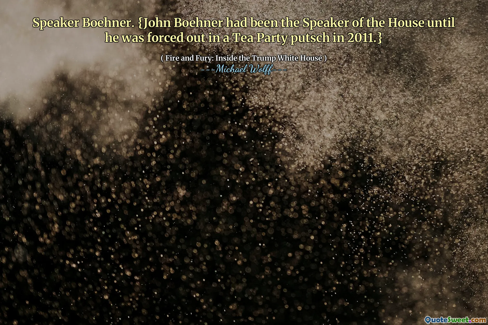 Speaker Boehner. {John Boehner had been the Speaker of the House until he was forced out in a Tea Party putsch in 2011.}