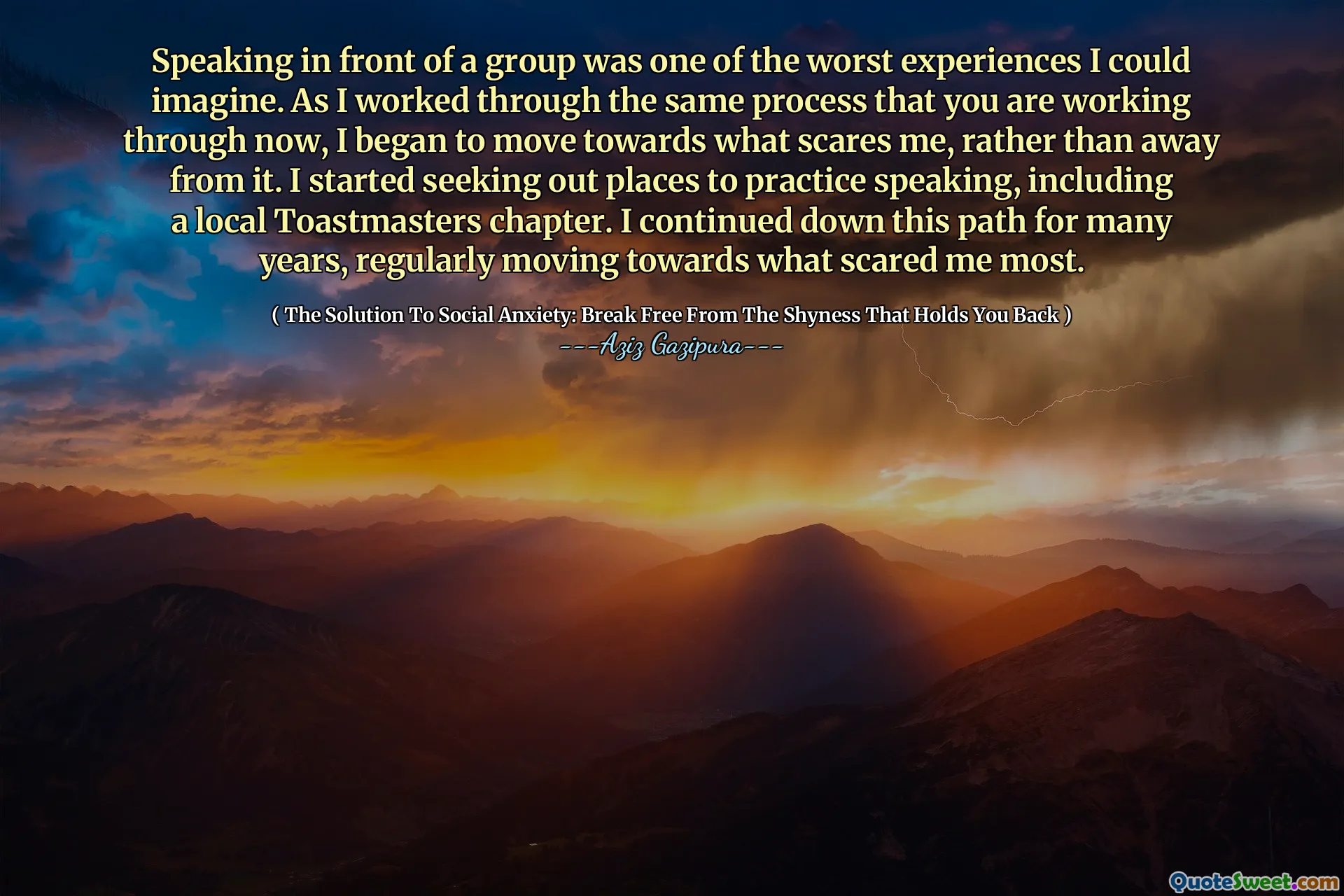 Speaking in front of a group was one of the worst experiences I could imagine. As I worked through the same process that you are working through now, I began to move towards what scares me, rather than away from it. I started seeking out places to practice speaking, including a local Toastmasters chapter. I continued down this path for many years, regularly moving towards what scared me most.