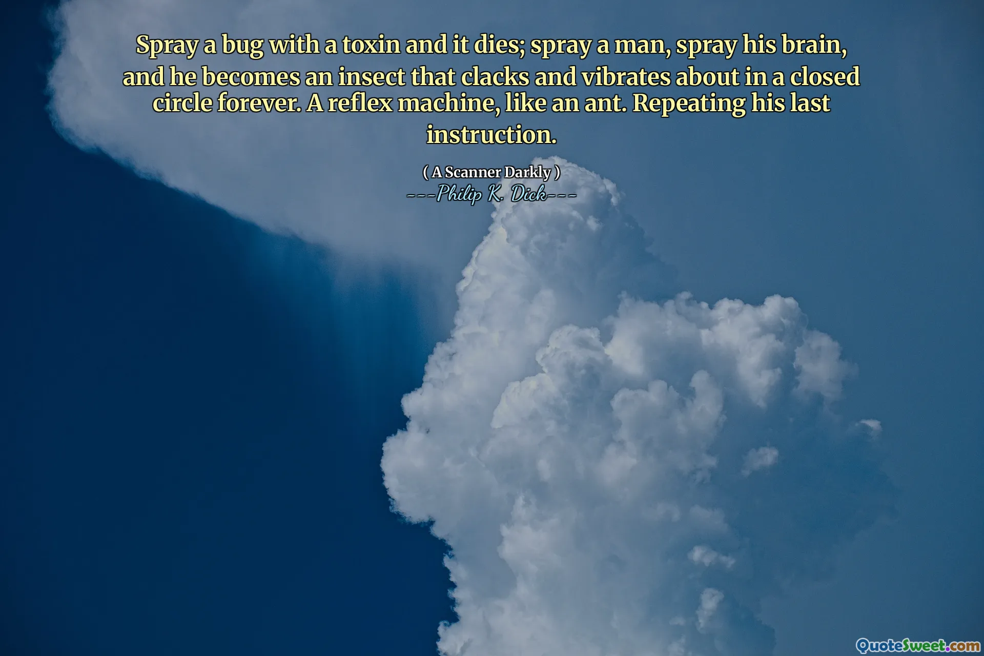 Pulverizați o eroare cu o toxină și moare; Pulverizați un bărbat, pulverizați -i creierul și devine o insectă care se strecoară și vibrează într -un cerc închis pentru totdeauna. O mașină reflexă, ca o furnică. Repetând ultima sa instrucțiune.