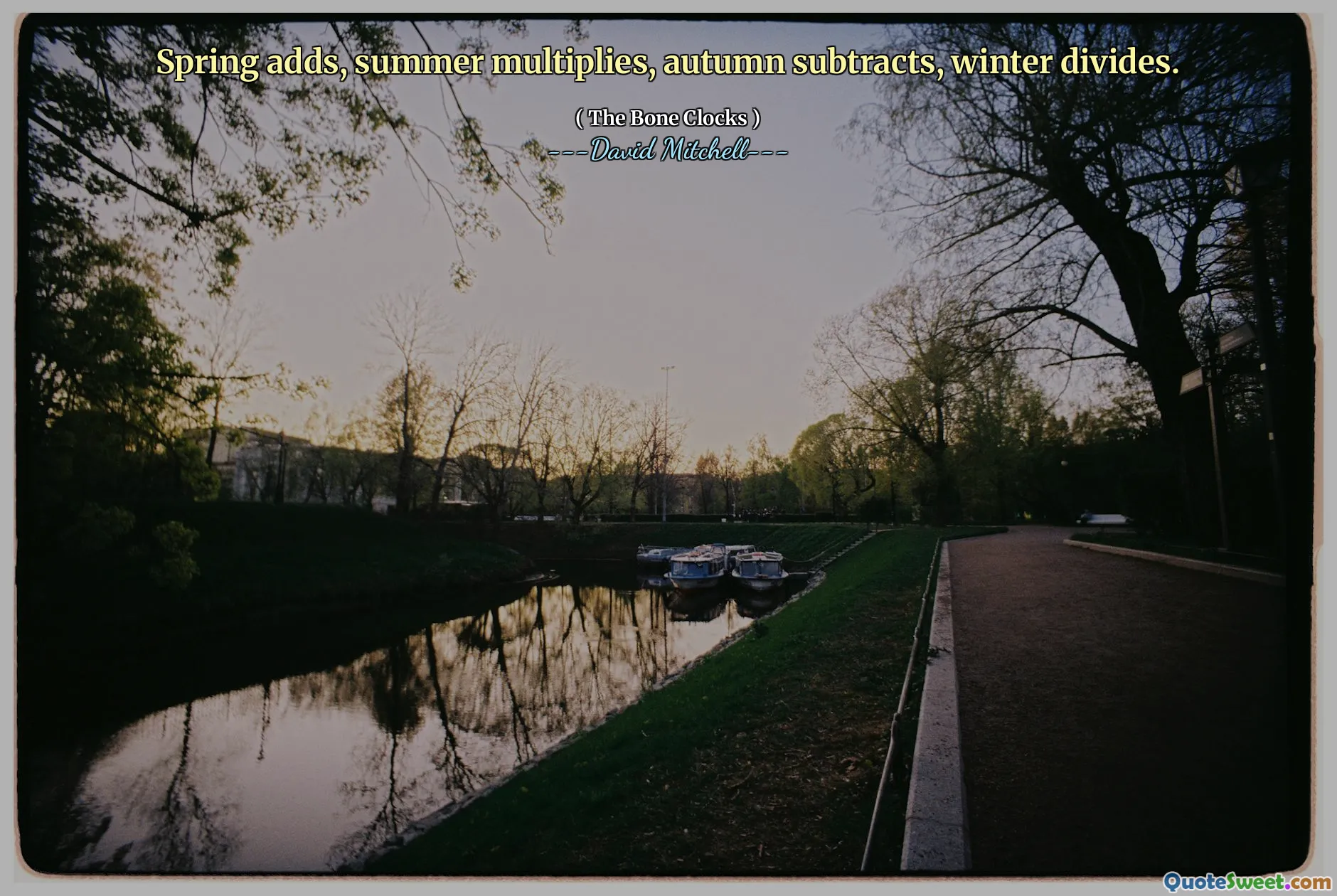 Spring adds, summer multiplies, autumn subtracts, winter divides.