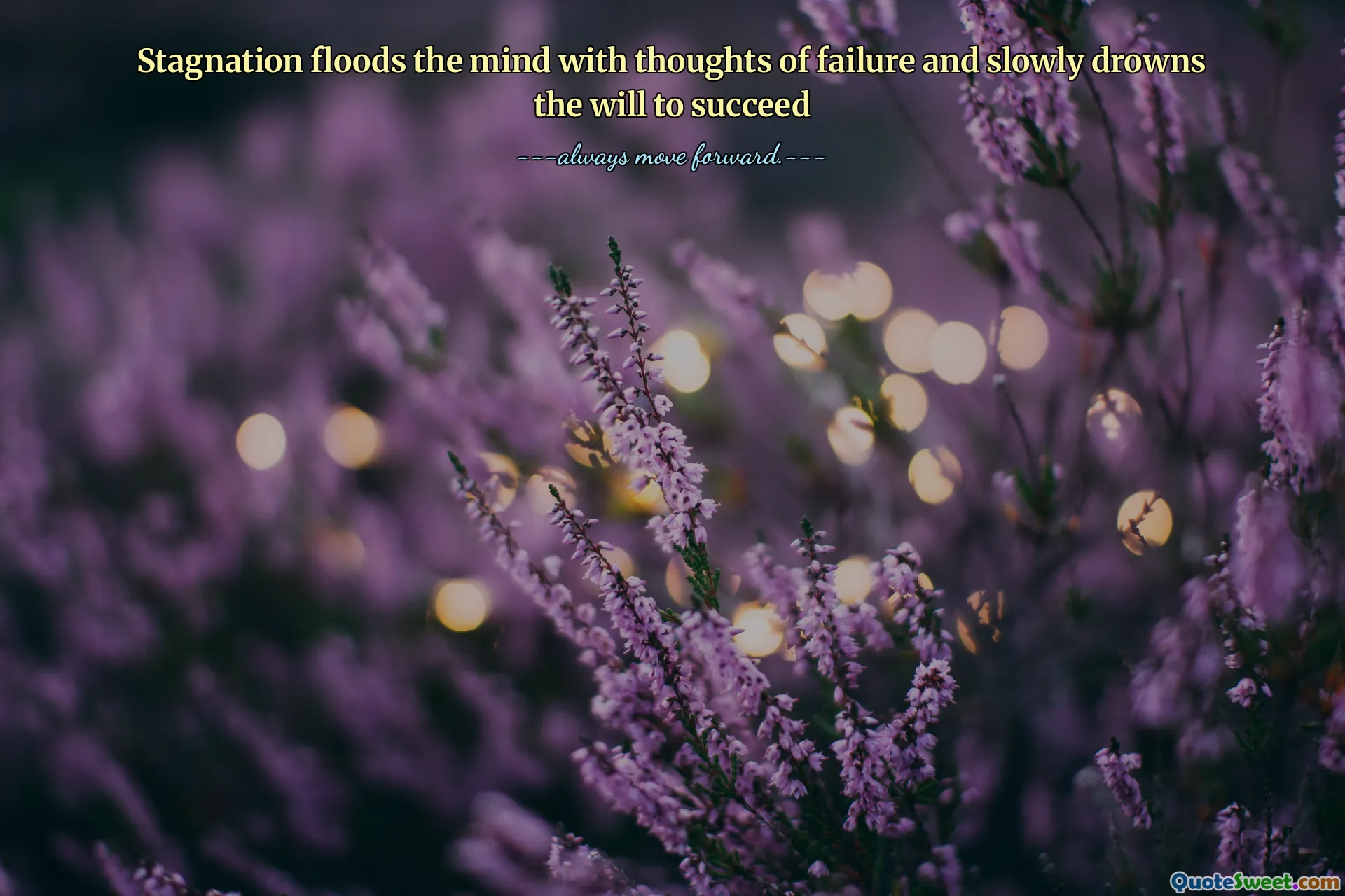 Stagnation floods the mind with thoughts of failure and slowly drowns the will to succeed