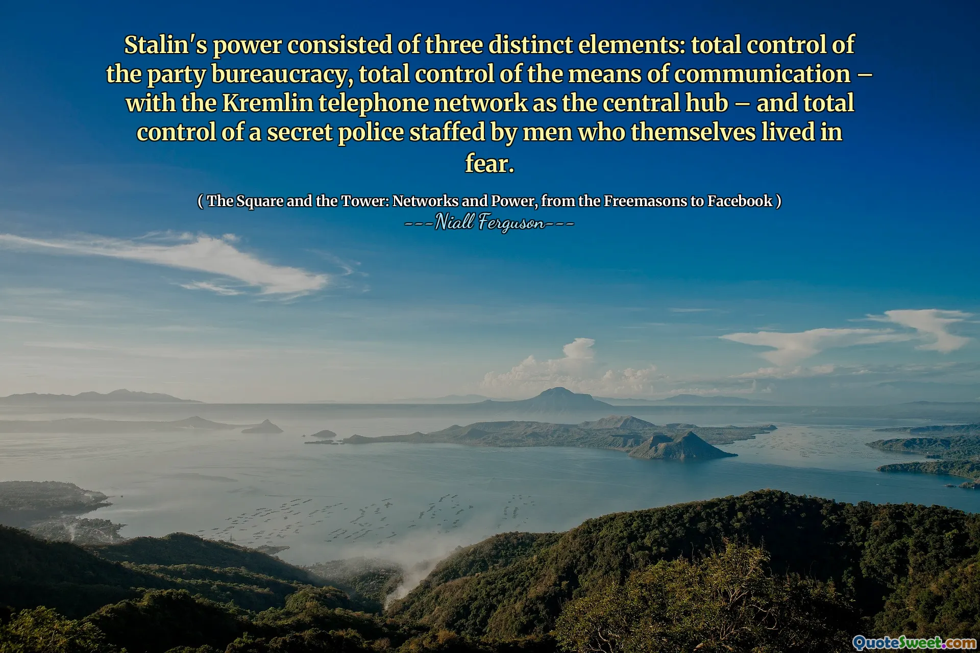Stalin's power consisted of three distinct elements: total control of the party bureaucracy, total control of the means of communication – with the Kremlin telephone network as the central hub – and total control of a secret police staffed by men who themselves lived in fear.