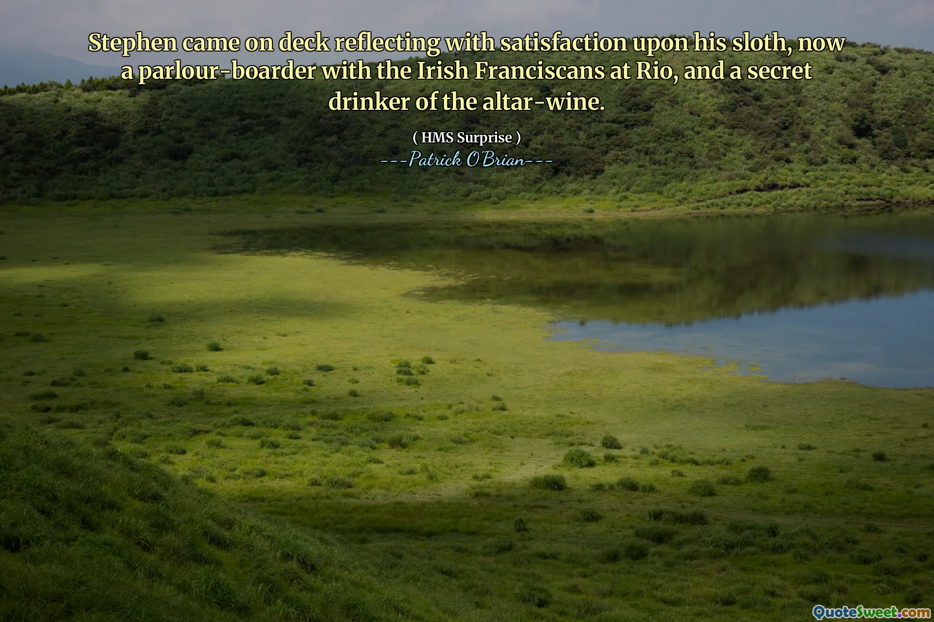 Stephen came on deck reflecting with satisfaction upon his sloth, now a parlour-boarder with the Irish Franciscans at Rio, and a secret drinker of the altar-wine.
