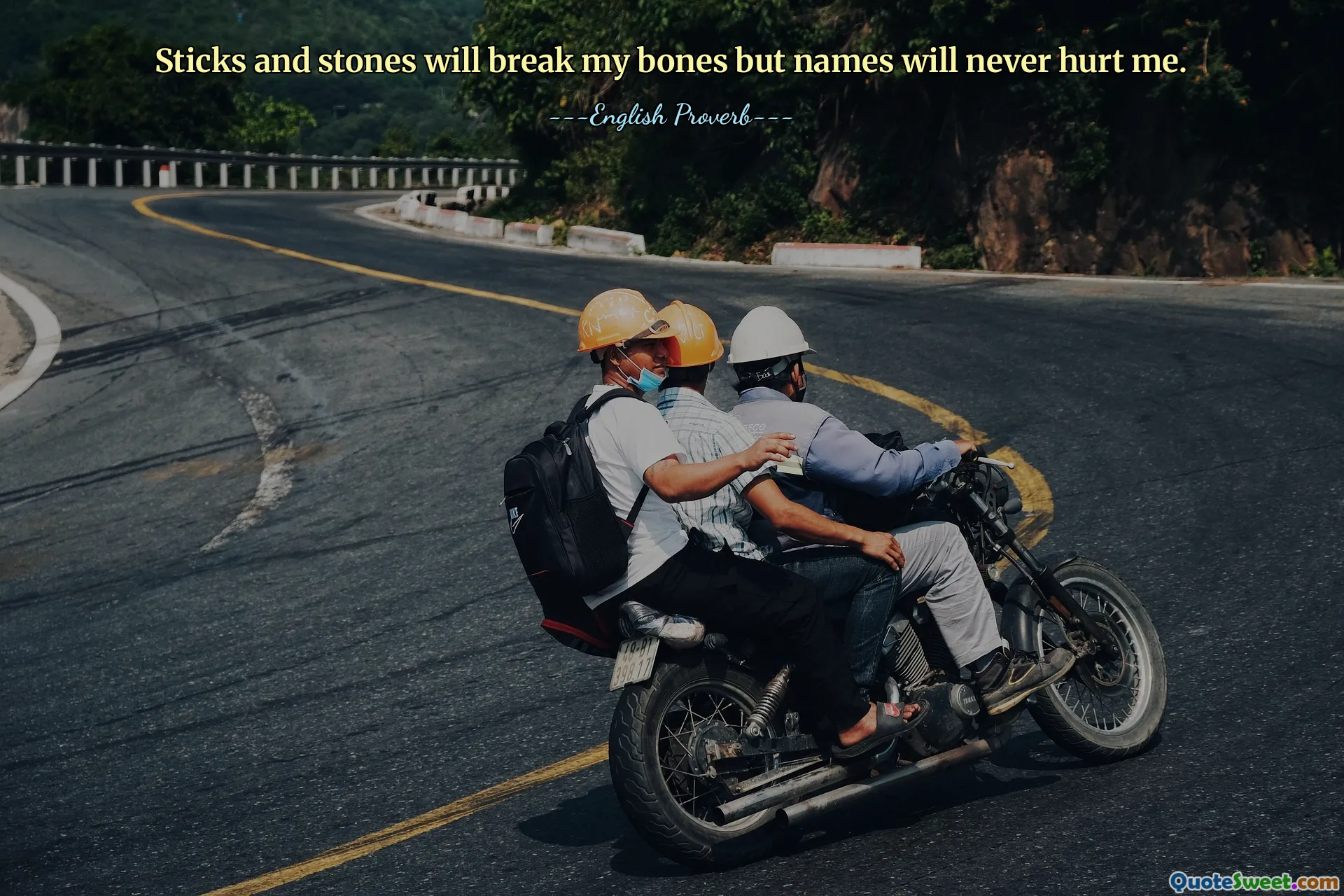 Sticks and stones will break my bones but names will never hurt me.