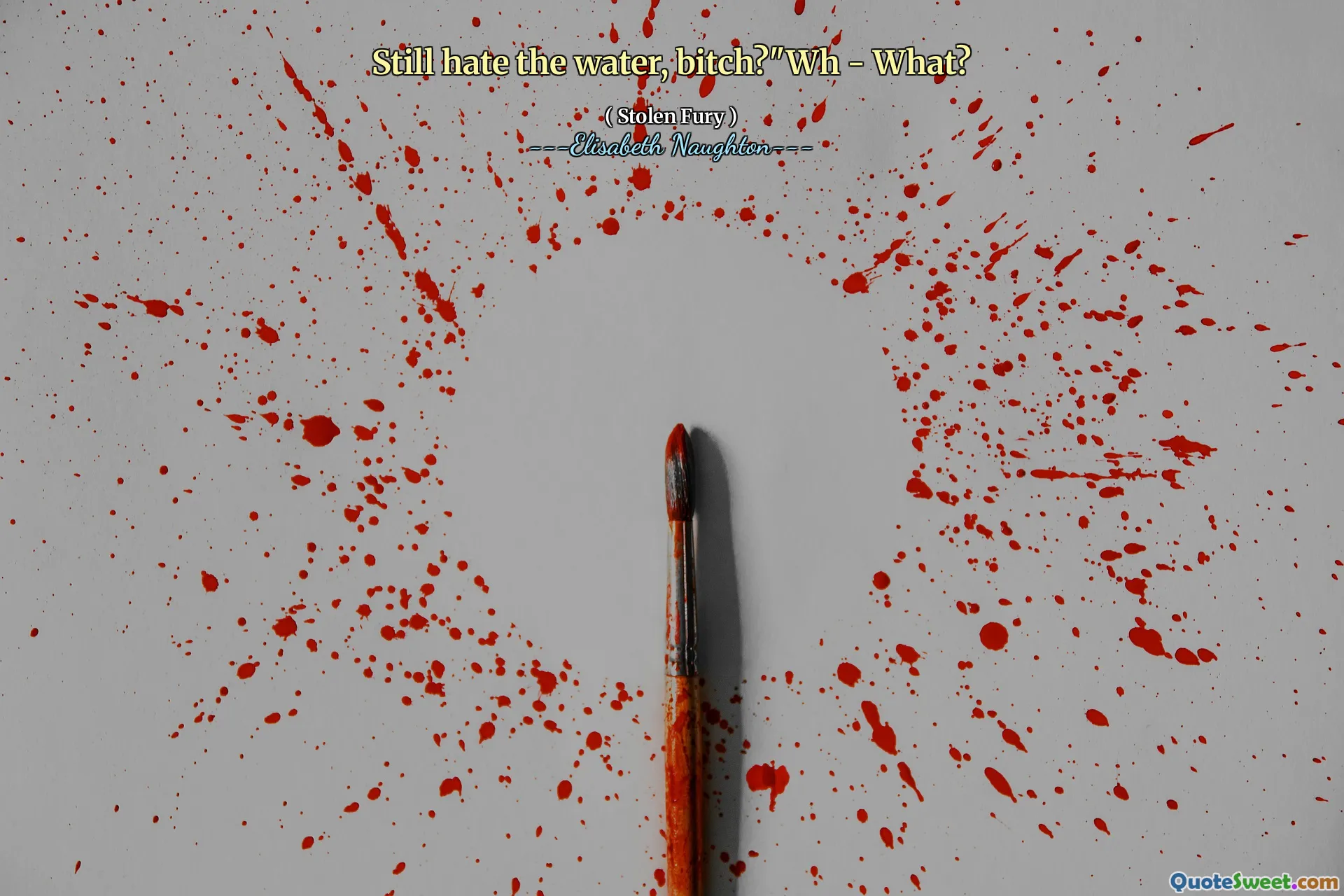 Still hate the water, bitch?"Wh - What?