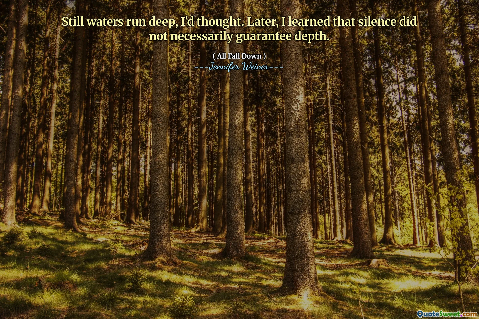 Still waters run deep, I'd thought. Later, I learned that silence did not necessarily guarantee depth.