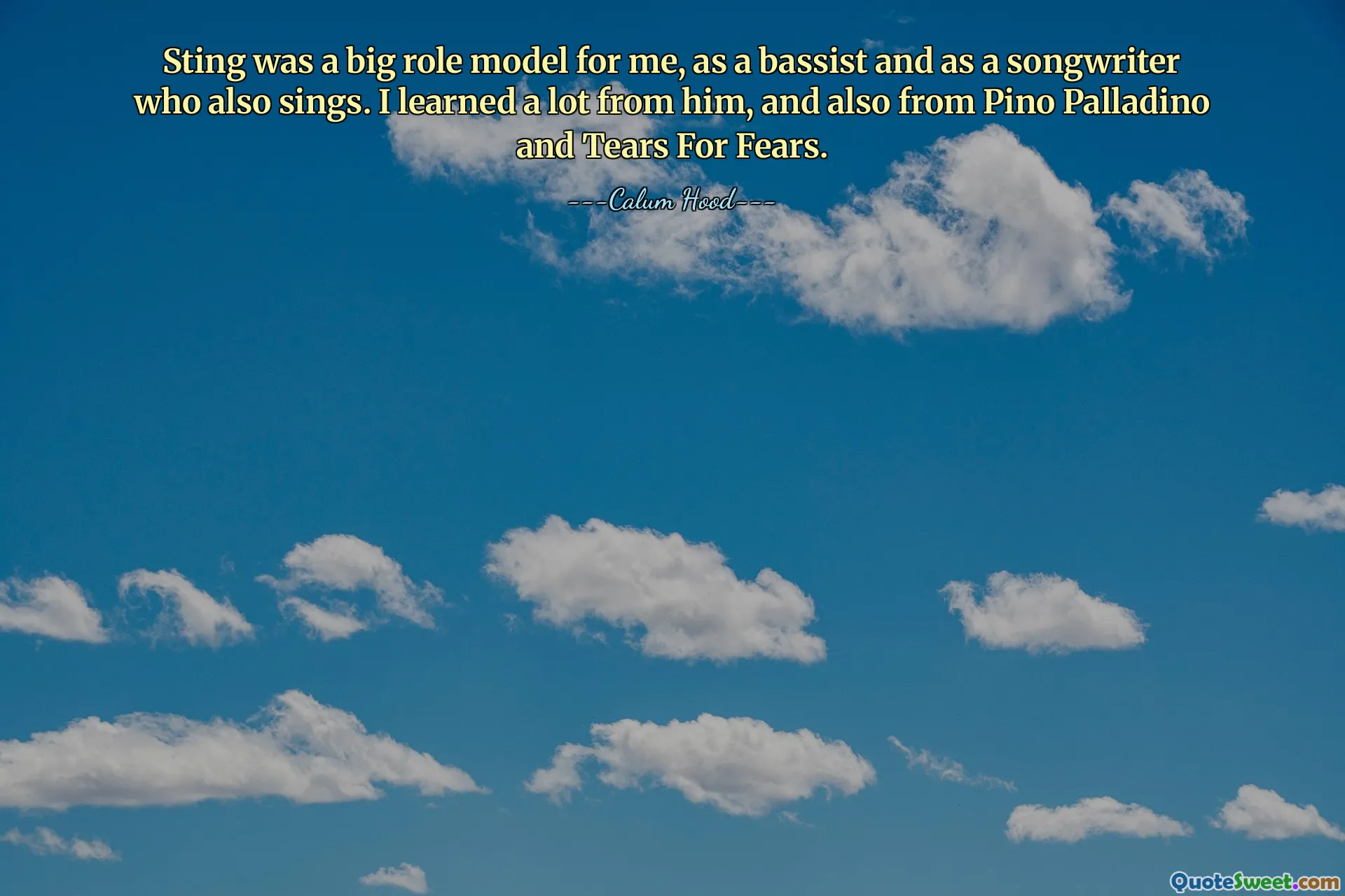 Sting was a big role model for me, as a bassist and as a songwriter who also sings. I learned a lot from him, and also from Pino Palladino and Tears For Fears.