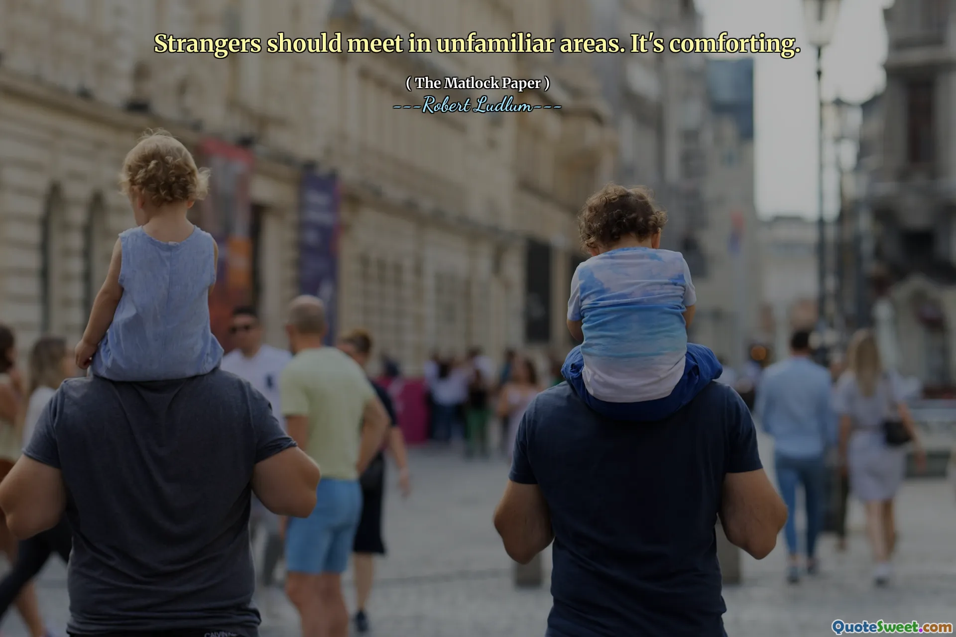 Strangers should meet in unfamiliar areas. It's comforting.