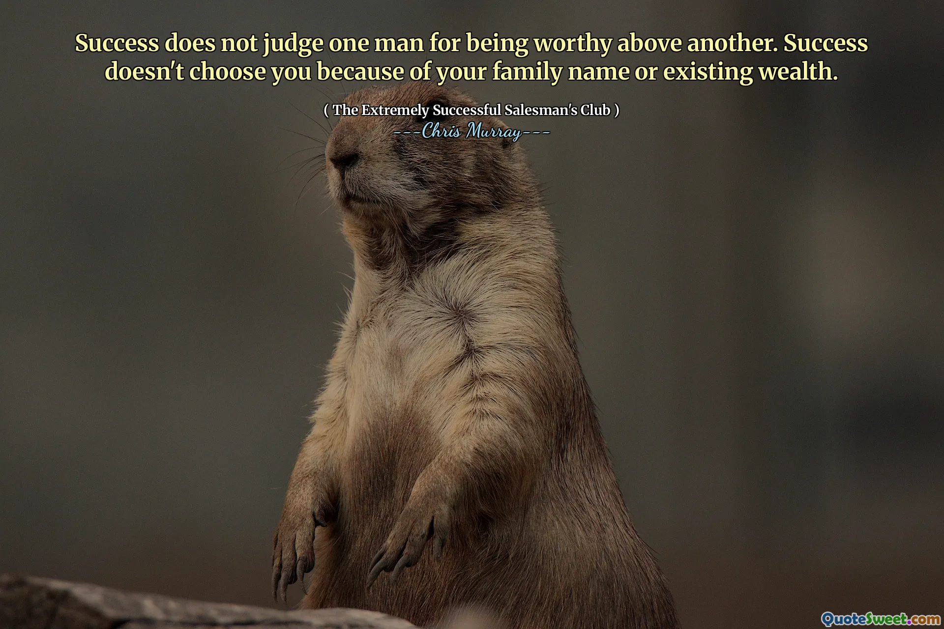Thành công không đánh giá một người đàn ông vì xứng đáng hơn người khác. Thành công không chọn bạn vì tên gia đình hoặc sự giàu có hiện có.