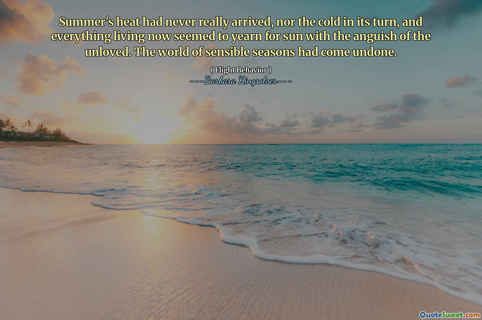 Summer's heat had never really arrived, nor the cold in its turn, and everything living now seemed to yearn for sun with the anguish of the unloved. The world of sensible seasons had come undone.