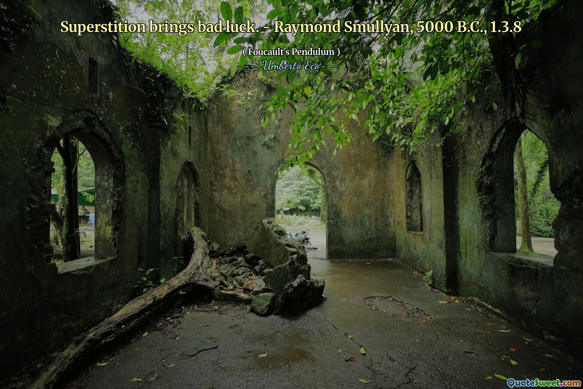 Superstition brings bad luck. - Raymond Smullyan, 5000 B.C., 1.3.8