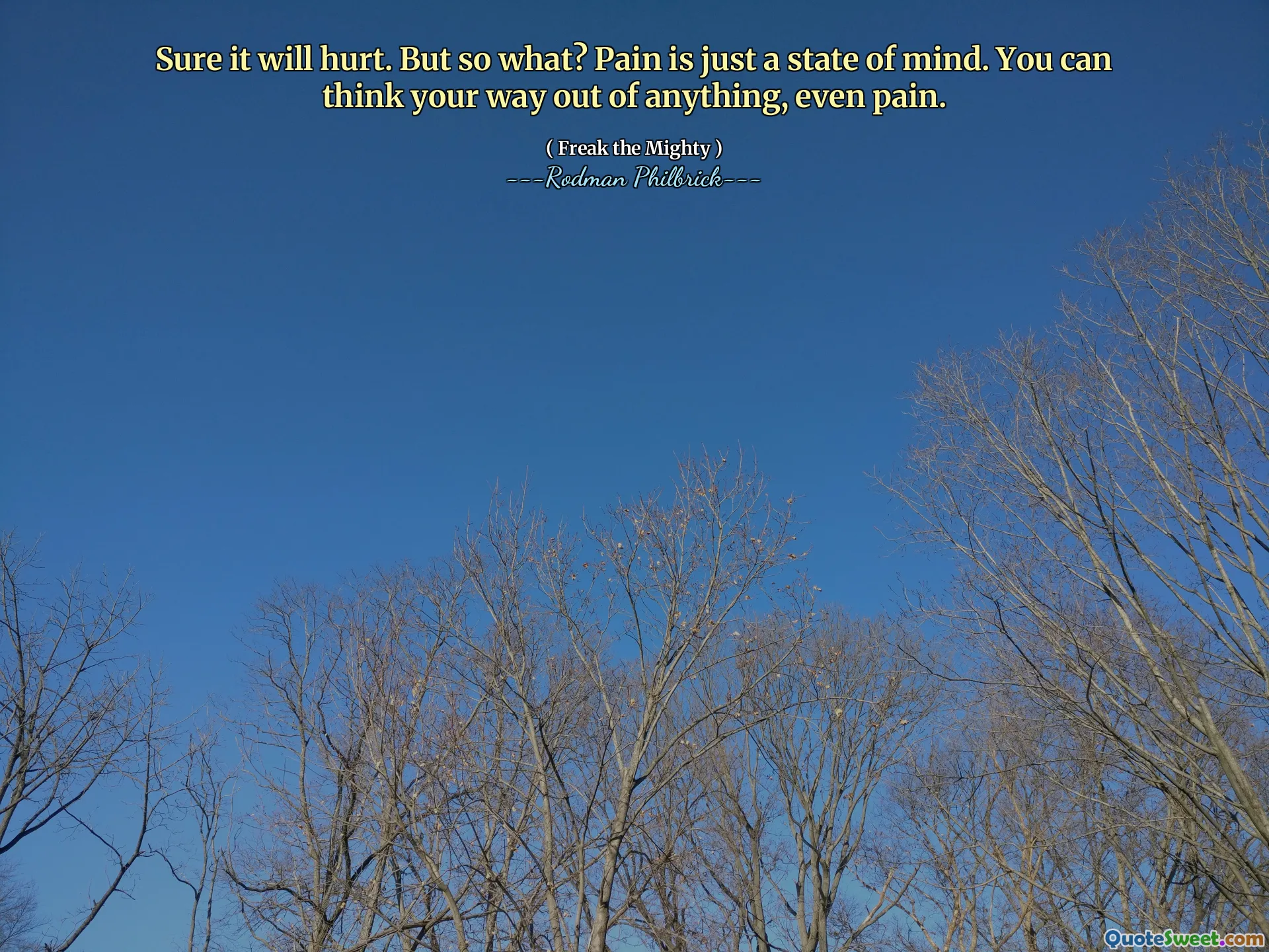 Sure it will hurt. But so what? Pain is just a state of mind. You can think your way out of anything, even pain.