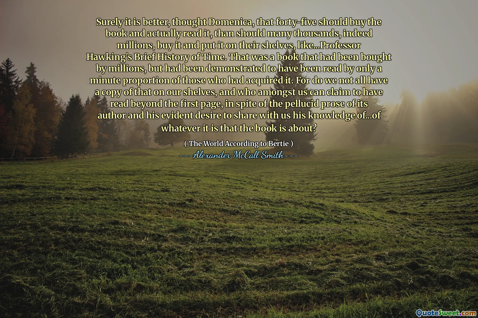 확실히 도메니카는 45 명이 책을 사서 실제로 읽어야한다고 생각했다. 그것은 수백만 명이 구입 한 책 이었지만 그것을 획득 한 사람들의 1 분만에만 읽힌 것으로 입증되었습니다. 우리는 모두 선반에 그 사본을 가지고있는 것은 아니며, 저자의 펠루 르드 산문과 그의 지식을 우리와 나누려는 분명한 욕구에도 불구하고, 첫 페이지를 넘어 읽었다고 주장 할 수 있습니다. . 책이 무엇인가?