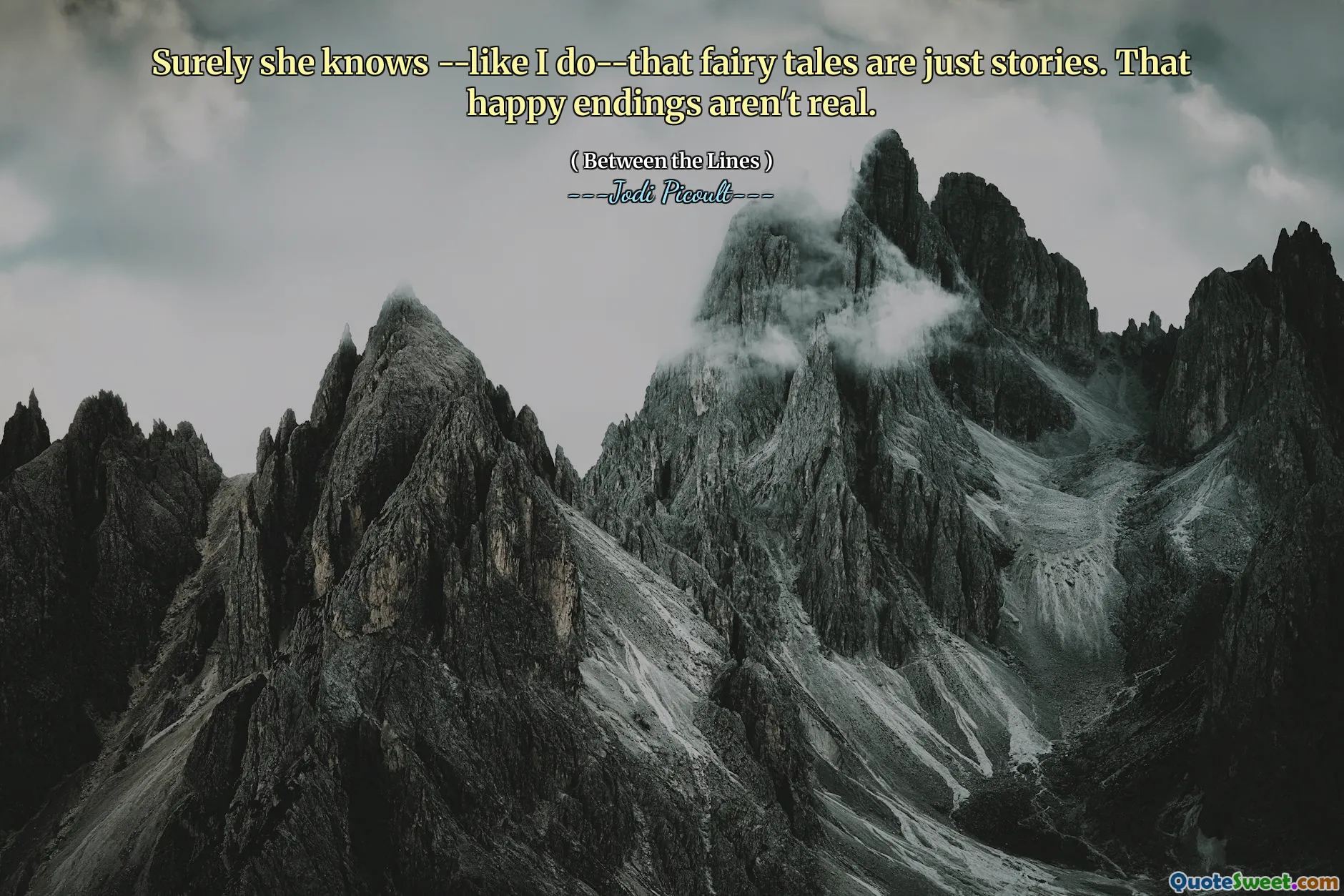 Surely she knows --like I do--that fairy tales are just stories. That happy endings aren't real.