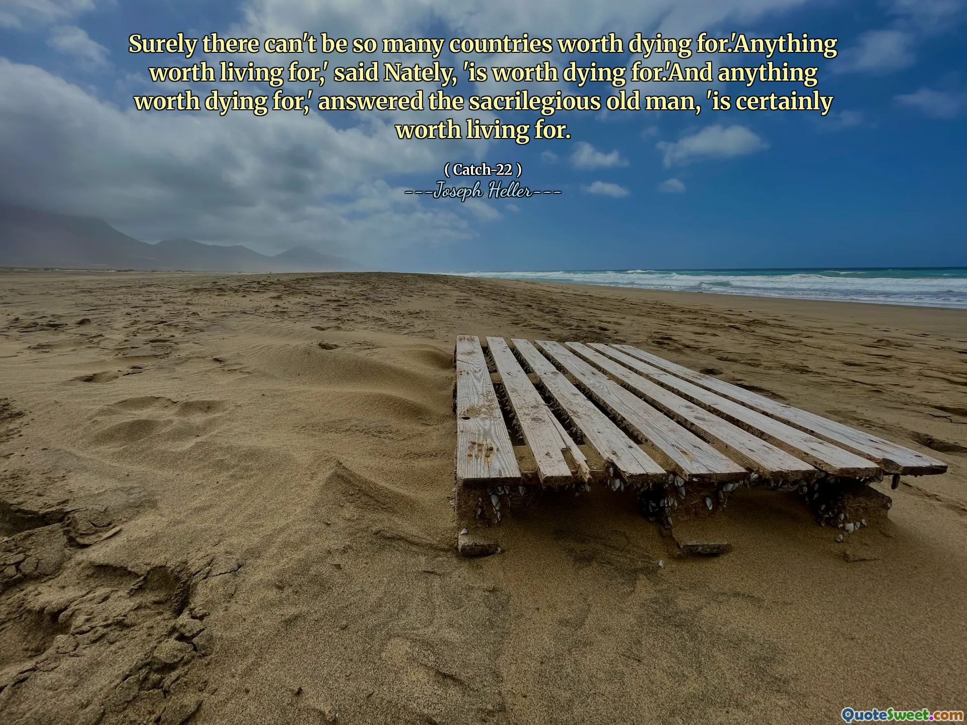 Det kan helt sikkert ikke være så mange land som er verdt å dø for. 'Anyhing verdt å bo for,' sa Nately, 'er verdt å dø for.' Og alt som er verdt å dø for, 'svarte den helligdommelige gamle mannen,' er absolutt verdt å leve for.