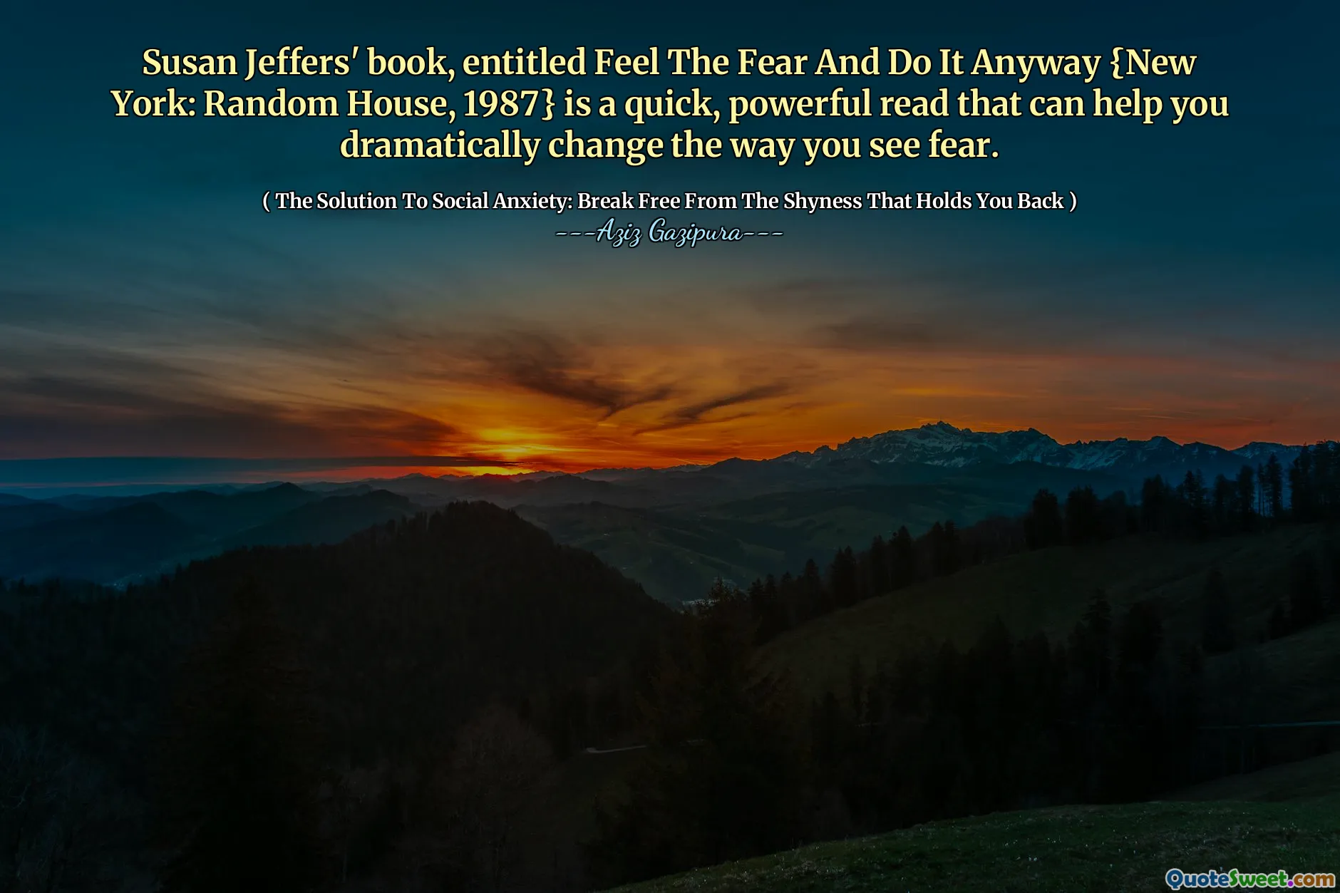 Susan Jeffers' book, entitled Feel The Fear And Do It Anyway {New York: Random House, 1987} is a quick, powerful read that can help you dramatically change the way you see fear.