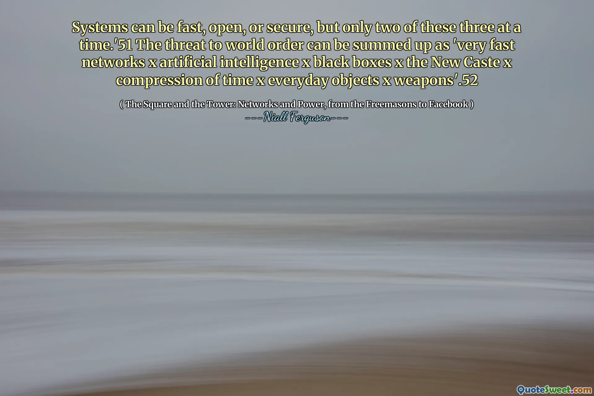 Systems can be fast, open, or secure, but only two of these three at a time.'51 The threat to world order can be summed up as 'very fast networks x artificial intelligence x black boxes x the New Caste x compression of time x everyday objects x weapons'.52