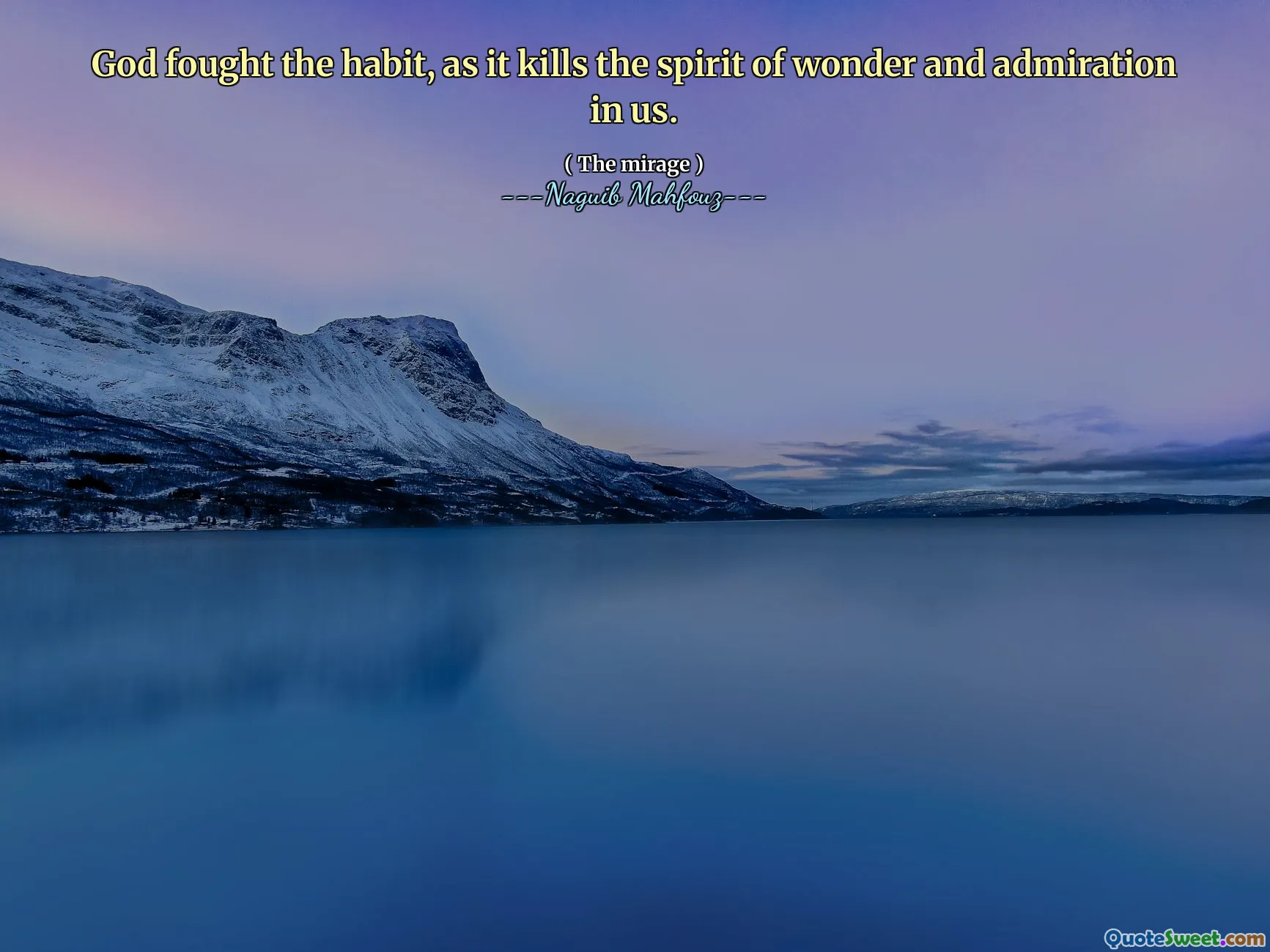 God fought the habit, as it kills the spirit of wonder and admiration in us.