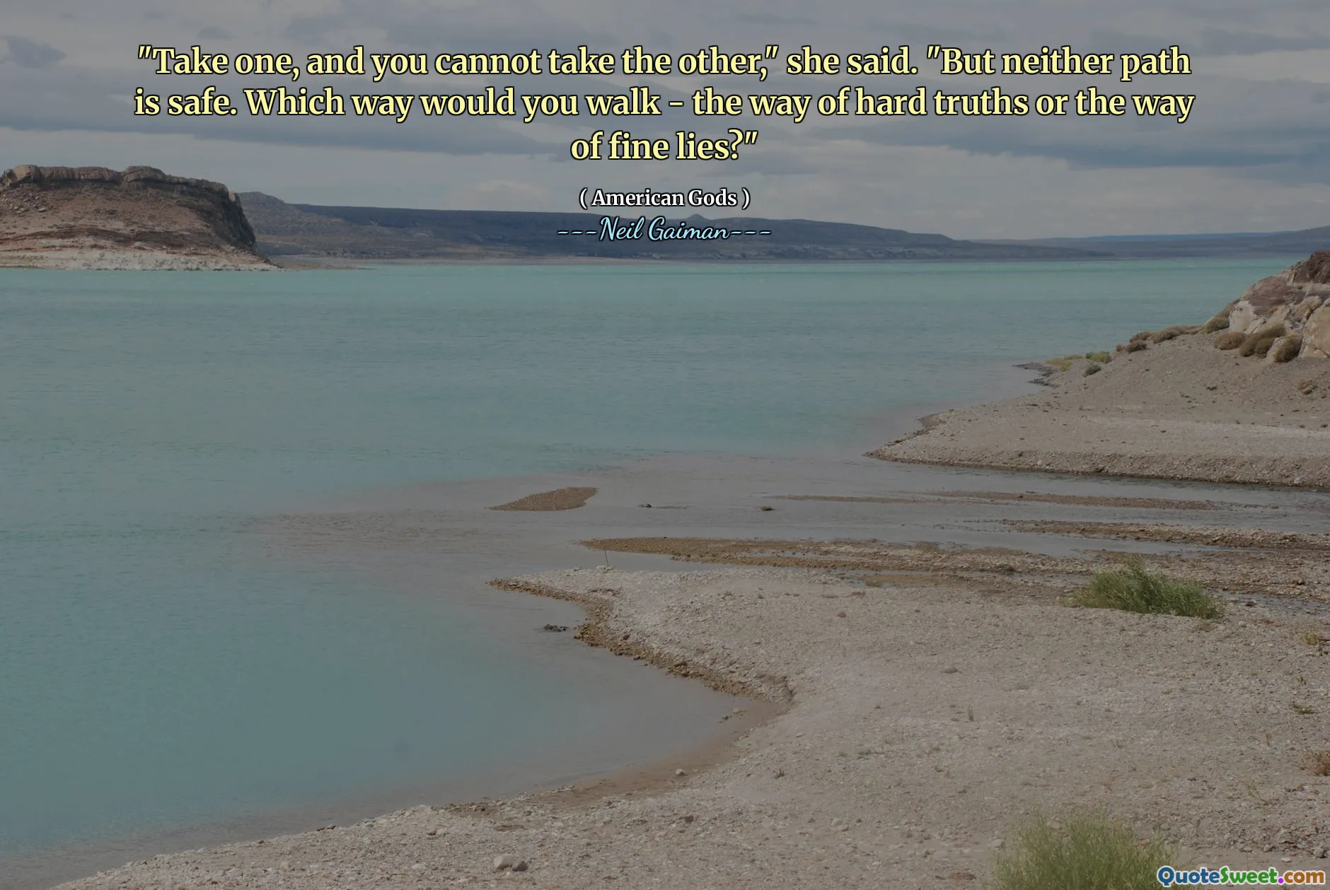 "Take one, and you cannot take the other," she said. "But neither path is safe. Which way would you walk - the way of hard truths or the way of fine lies?"